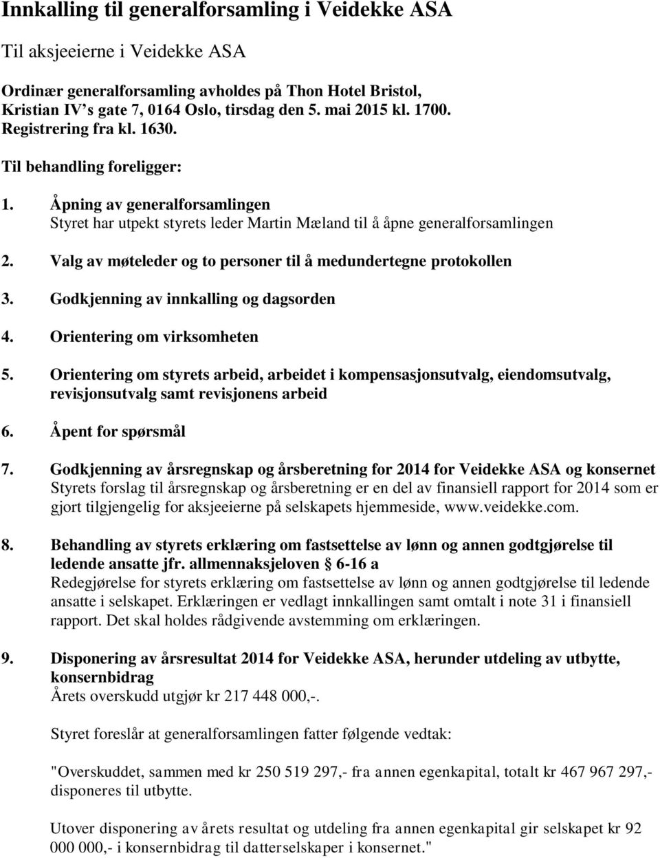 Valg av møteleder og to personer til å medundertegne protokollen 3. Godkjenning av innkalling og dagsorden 4. Orientering om virksomheten 5.