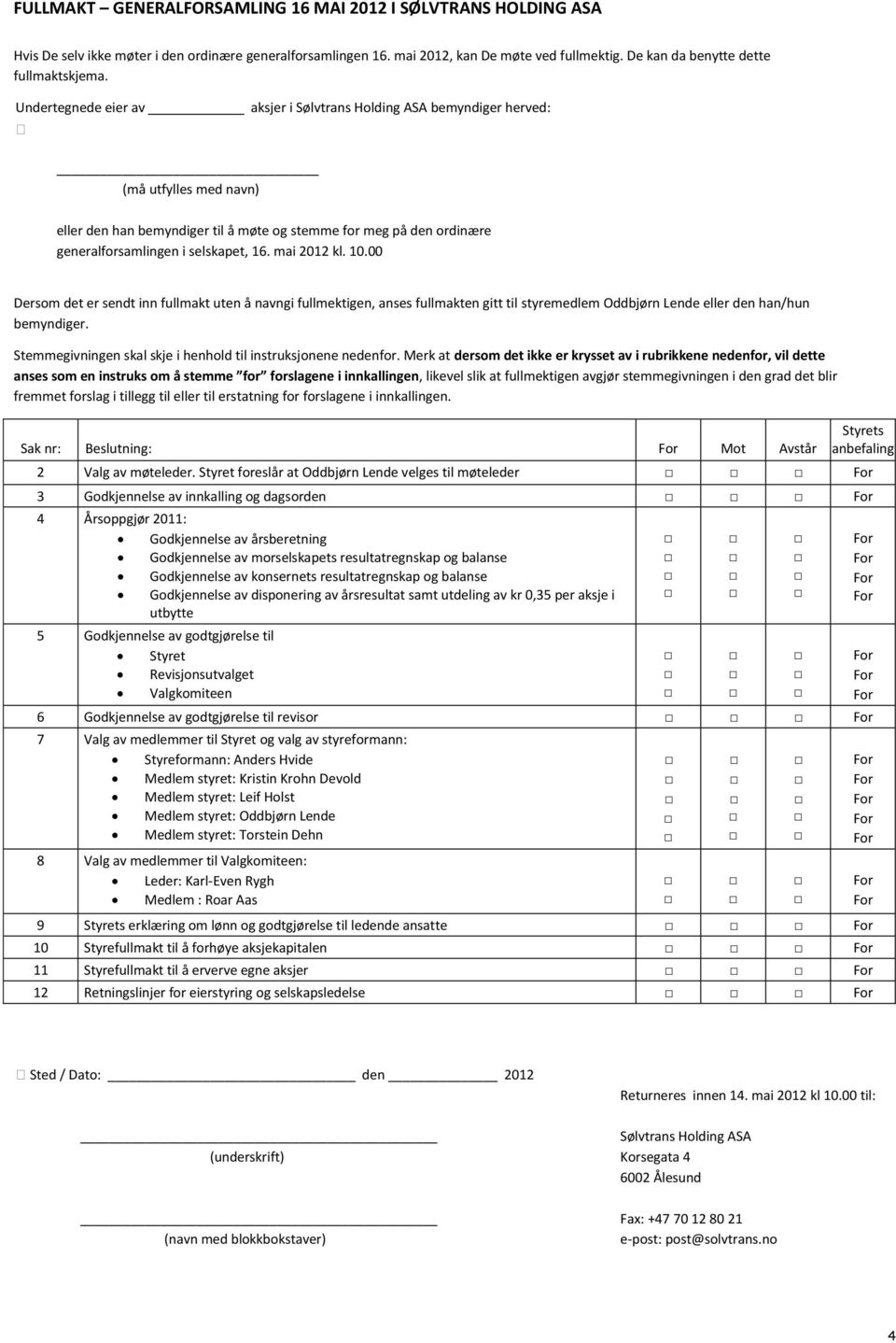 Undertegnede eier av aksjer i Sølvtrans Holding ASA bemyndiger herved: (må utfylles med navn) eller den han bemyndiger til å møte og stemme for meg på den ordinære generalforsamlingen i selskapet, 16.