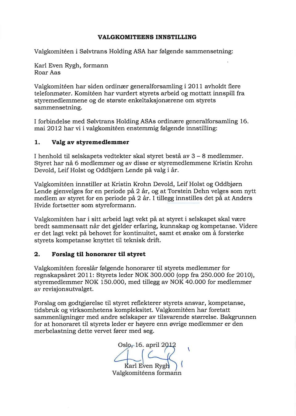 I forbindelse med Sølvtrans Holding ASAs ordinære generalforsamling 16. mai 2OI2 iaar vi i valgkomitéen enstemmig følgende innstilling: 1.