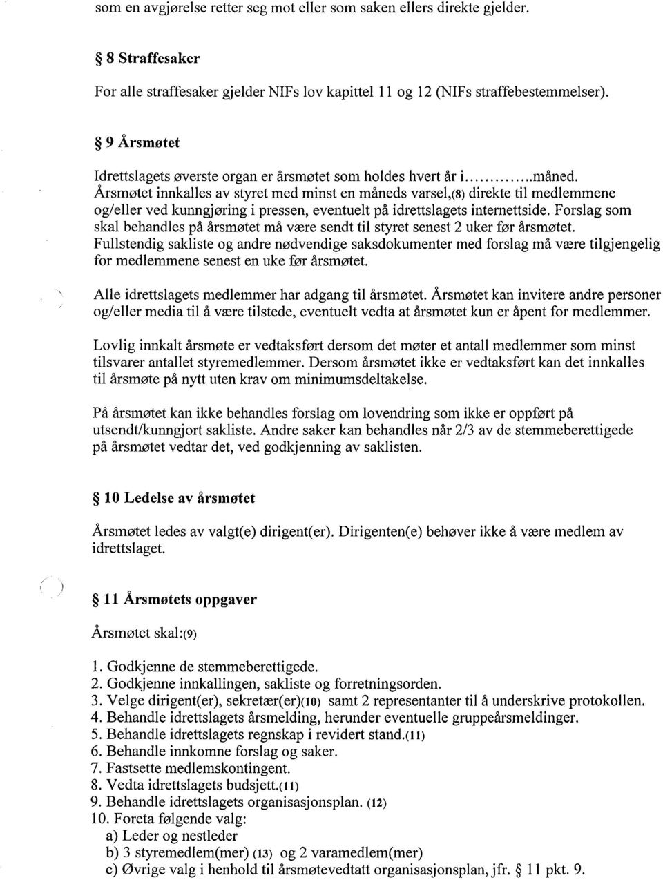 Ársmøtet innalles av styret med minst en måneds varsel,(s) direkte til medlemmene og/eller ved kunngjøring i pressen, eventuelt på idrettslagets internettside.