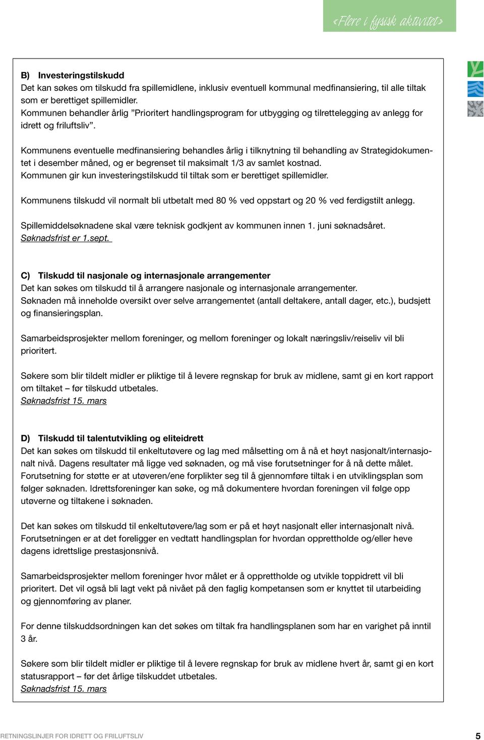 Kommunens eventuelle medfinansiering behandles årlig i tilknytning til behandling av Strategidokumentet i desember måned, og er begrenset til maksimalt 1/3 av samlet kostnad.