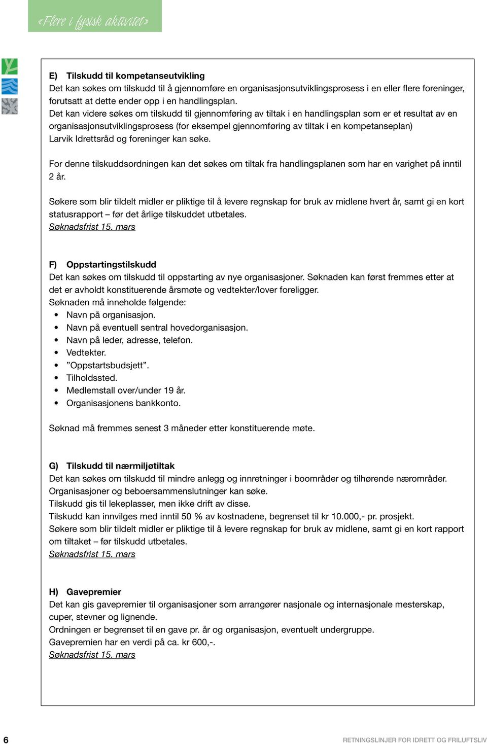 Larvik Idrettsråd og foreninger kan søke. For denne tilskuddsordningen kan det søkes om tiltak fra handlingsplanen som har en varighet på inntil 2 år.