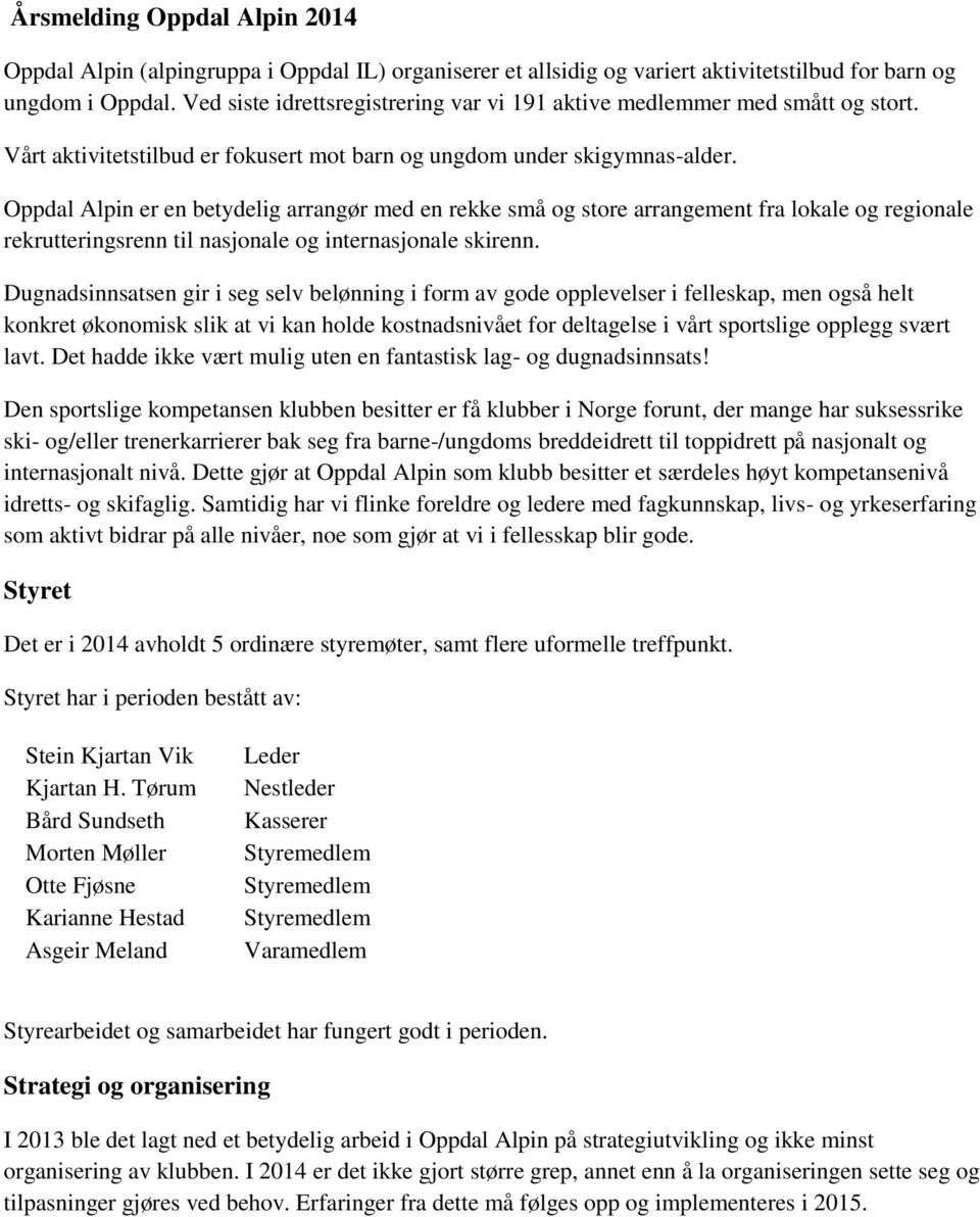 Oppdal Alpin er en betydelig arrangør med en rekke små og store arrangement fra lokale og regionale rekrutteringsrenn til nasjonale og internasjonale skirenn.