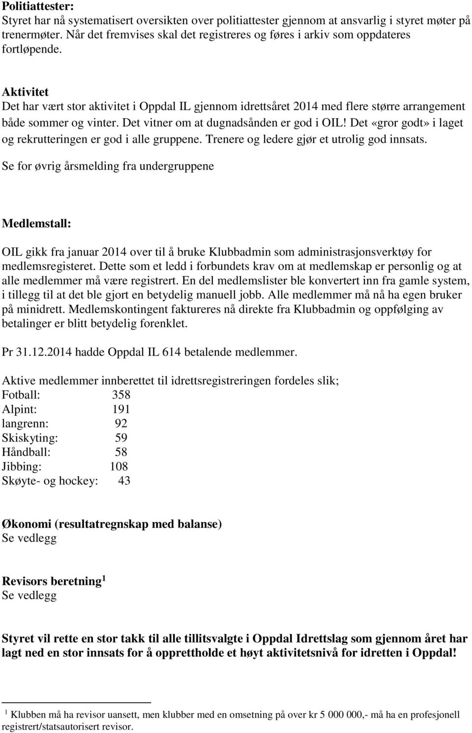 Aktivitet Det har vært stor aktivitet i Oppdal IL gjennom idrettsåret 2014 med flere større arrangement både sommer og vinter. Det vitner om at dugnadsånden er god i OIL!