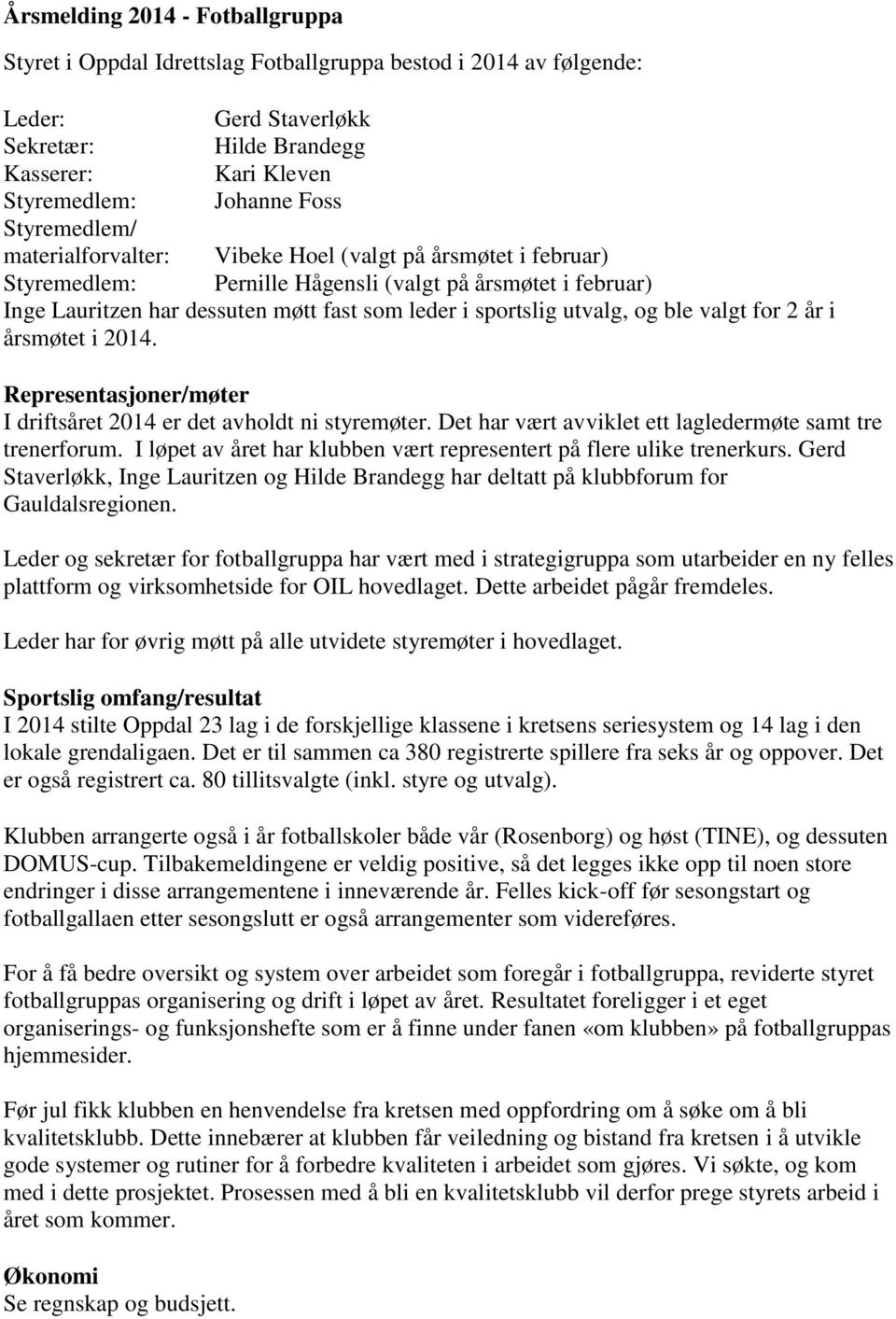 utvalg, og ble valgt for 2 år i årsmøtet i 2014. Representasjoner/møter I driftsåret 2014 er det avholdt ni styremøter. Det har vært avviklet ett lagledermøte samt tre trenerforum.