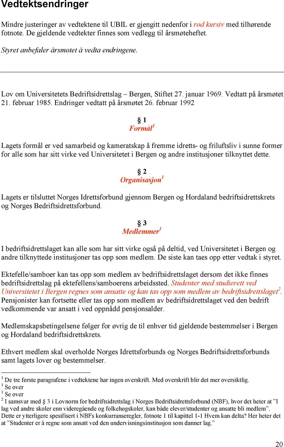 februar 1992 1 Formål 1 Lagets formål er ved samarbeid og kameratskap å fremme idretts- og friluftsliv i sunne former for alle som har sitt virke ved Universitetet i Bergen og andre institusjoner