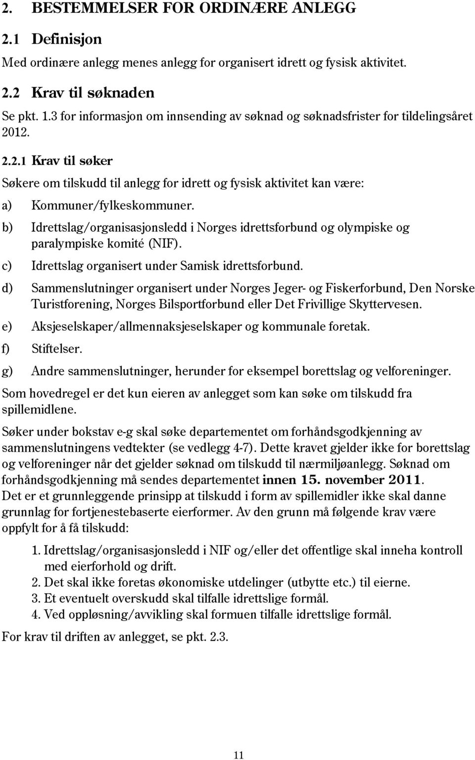 b) Idrettslag/organisasjonsledd i Norges idrettsforbund og olympiske og paralympiske komité (NIF). c) Idrettslag organisert under Samisk idrettsforbund.