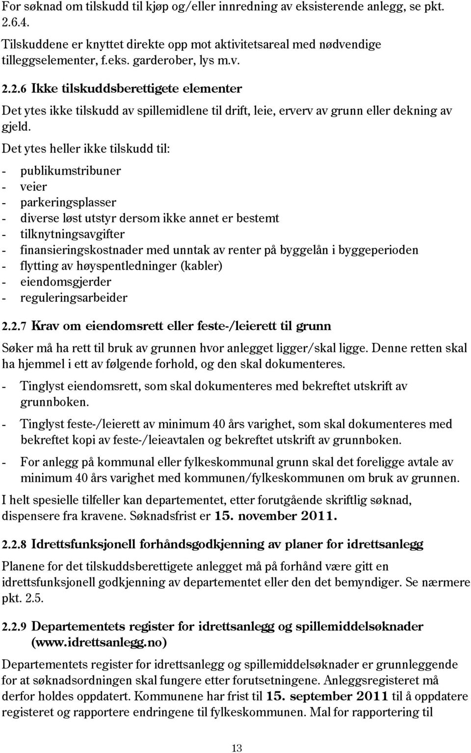 Det ytes heller ikke tilskudd til: - publikumstribuner - veier - parkeringsplasser - diverse løst utstyr dersom ikke annet er bestemt - tilknytningsavgifter - finansieringskostnader med unntak av