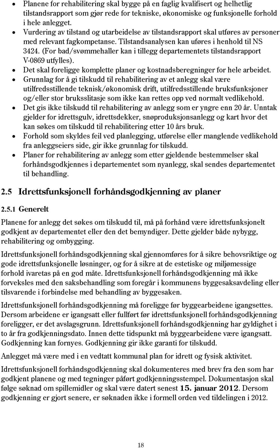 (For bad/svømmehaller kan i tillegg departementets tilstandsrapport V-0869 utfylles). Det skal foreligge komplette planer og kostnadsberegninger for hele arbeidet.