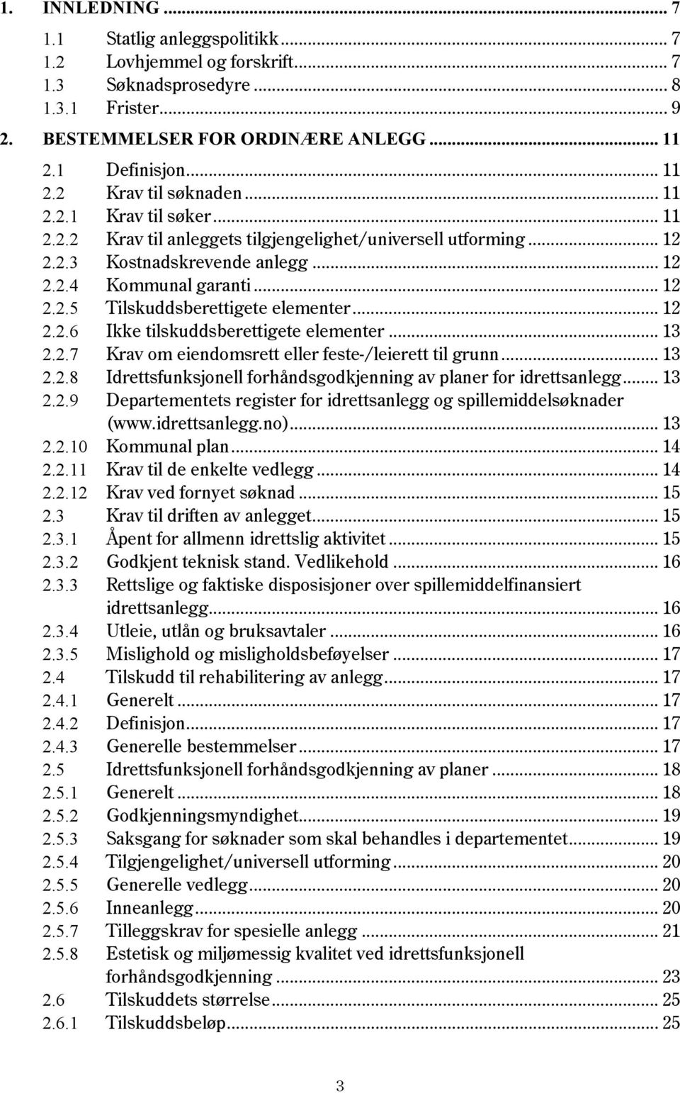 .. 12 2.2.6 Ikke tilskuddsberettigete elementer... 13 2.2.7 Krav om eiendomsrett eller feste-/leierett til grunn... 13 2.2.8 Idrettsfunksjonell forhåndsgodkjenning av planer for idrettsanlegg... 13 2.2.9 Departementets register for idrettsanlegg og spillemiddelsøknader (www.