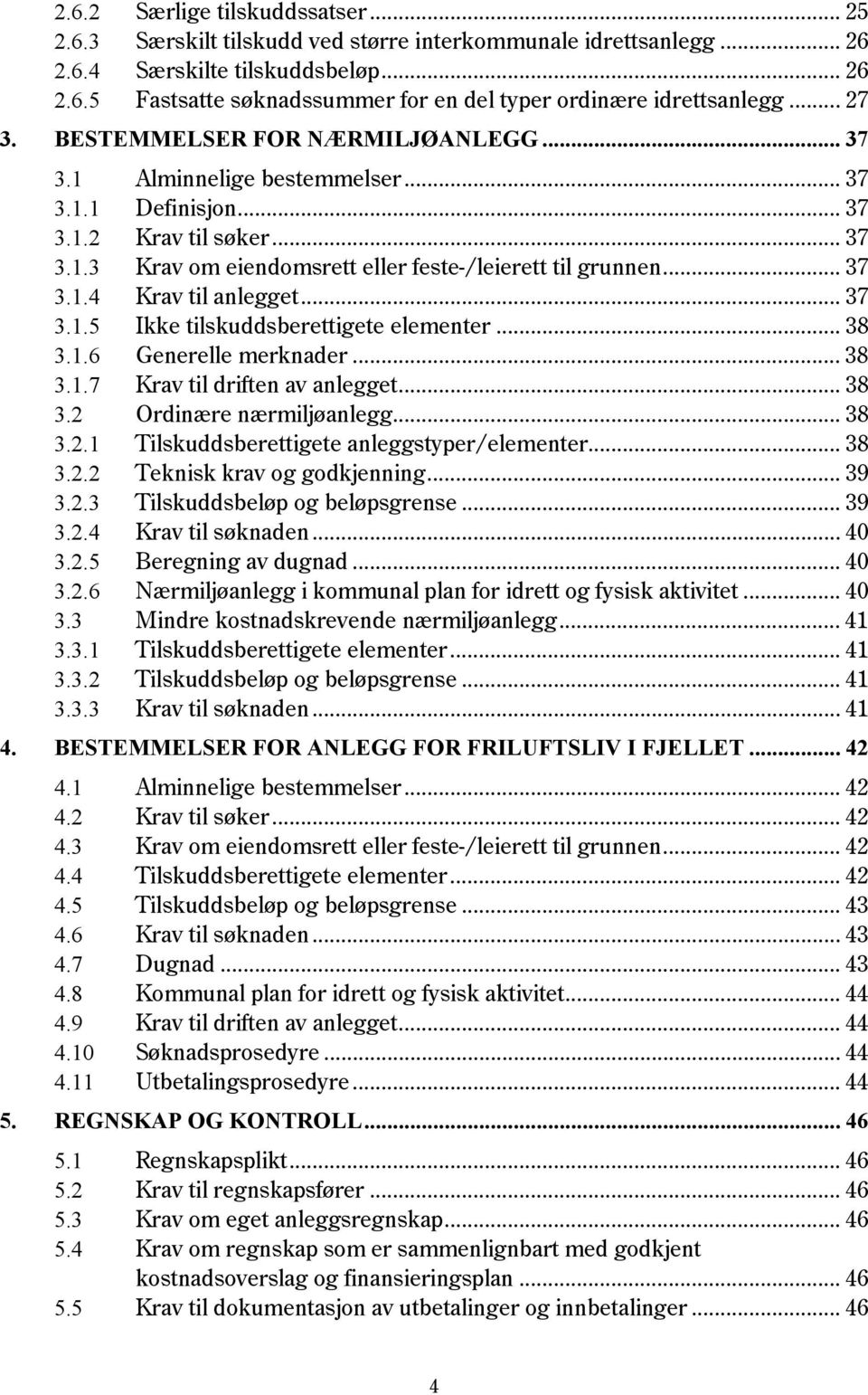 .. 37 3.1.5 Ikke tilskuddsberettigete elementer... 38 3.1.6 Generelle merknader... 38 3.1.7 Krav til driften av anlegget... 38 3.2 Ordinære nærmiljøanlegg... 38 3.2.1 Tilskuddsberettigete anleggstyper/elementer.