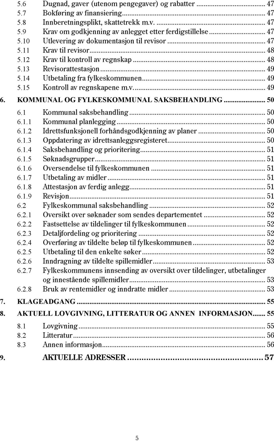 v.... 49 6. KOMMUNAL OG FYLKESKOMMUNAL SAKSBEHANDLING... 50 6.1 Kommunal saksbehandling... 50 6.1.1 Kommunal planlegging... 50 6.1.2 Idrettsfunksjonell forhåndsgodkjenning av planer... 50 6.1.3 Oppdatering av idrettsanleggsregisteret.