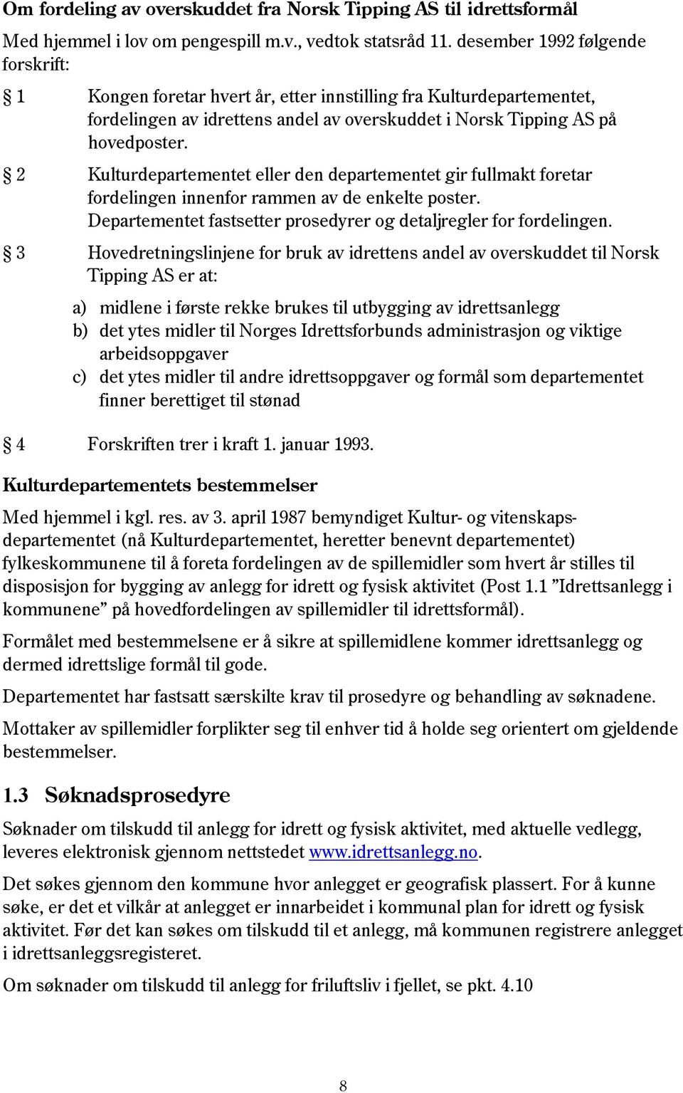 2 Kulturdepartementet eller den departementet gir fullmakt foretar fordelingen innenfor rammen av de enkelte poster. Departementet fastsetter prosedyrer og detaljregler for fordelingen.