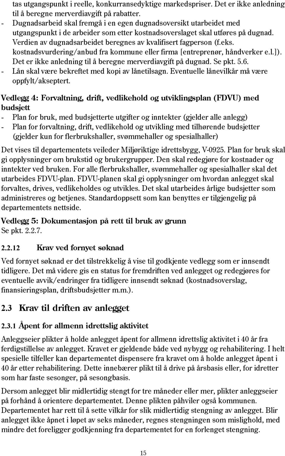 Verdien av dugnadsarbeidet beregnes av kvalifisert fagperson (f.eks. kostnadsvurdering/anbud fra kommune eller firma [entreprenør, håndverker e.l.]).