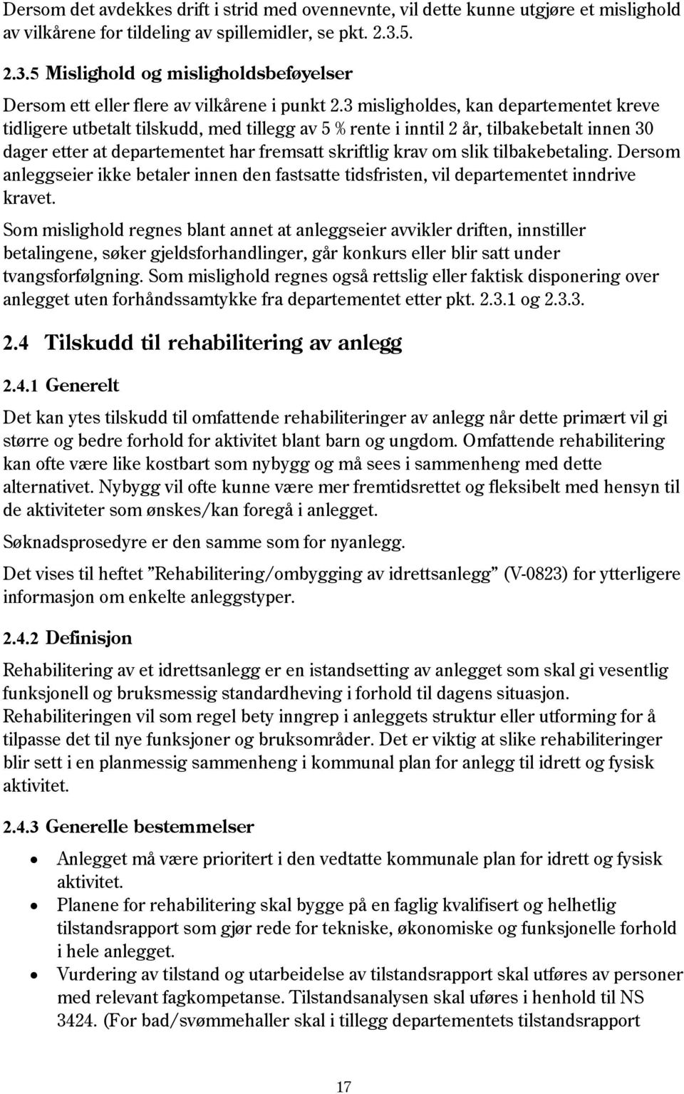 3 misligholdes, kan departementet kreve tidligere utbetalt tilskudd, med tillegg av 5 % rente i inntil 2 år, tilbakebetalt innen 30 dager etter at departementet har fremsatt skriftlig krav om slik