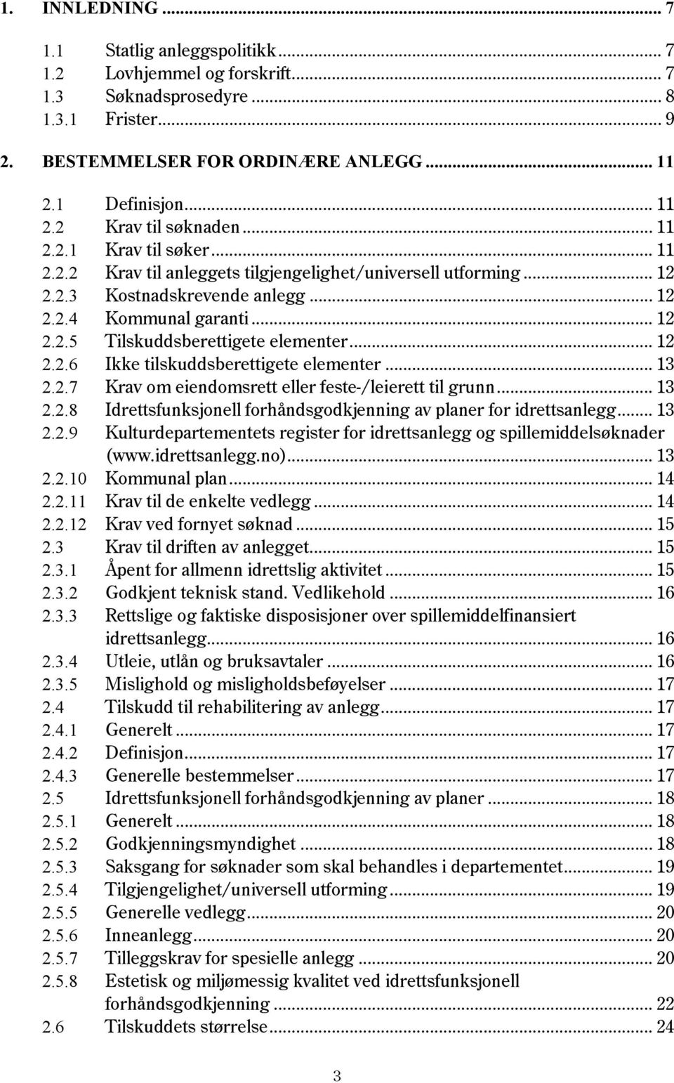 .. 12 2.2.6 Ikke tilskuddsberettigete elementer... 13 2.2.7 Krav om eiendomsrett eller feste-/leierett til grunn... 13 2.2.8 Idrettsfunksjonell forhåndsgodkjenning av planer for idrettsanlegg... 13 2.2.9 Kulturdepartementets register for idrettsanlegg og spillemiddelsøknader (www.