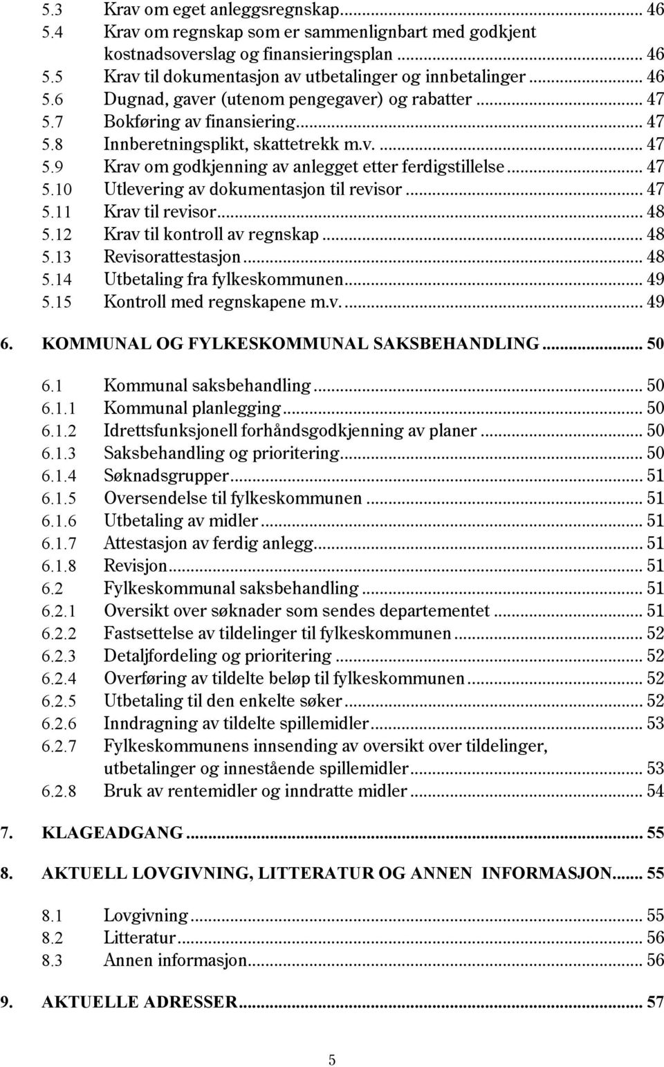 .. 47 5.10 Utlevering av dokumentasjon til revisor... 47 5.11 Krav til revisor... 48 5.12 Krav til kontroll av regnskap... 48 5.13 Revisorattestasjon... 48 5.14 Utbetaling fra fylkeskommunen... 49 5.