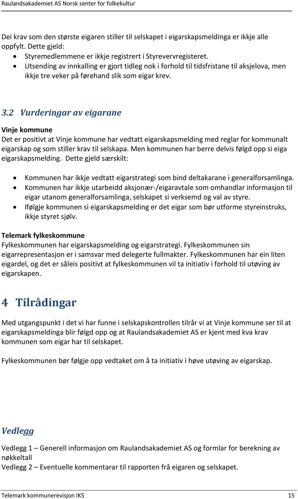 2 Vurderingar av eigarane Vinje kommune Det er positivt at Vinje kommune har vedtatt eigarskapsmelding med reglar for kommunalt eigarskap og som stiller krav til selskapa.