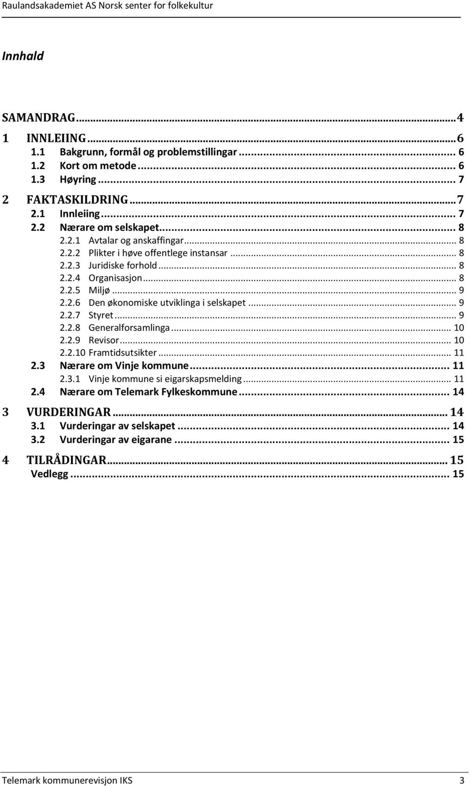 .. 9 2.2.7 Styret... 9 2.2.8 Generalforsamlinga... 10 2.2.9 Revisor... 10 2.2.10 Framtidsutsikter... 11 2.3 Nærare om Vinje kommune... 11 2.3.1 Vinje kommune si eigarskapsmelding... 11 2.4 Nærare om Telemark Fylkeskommune.