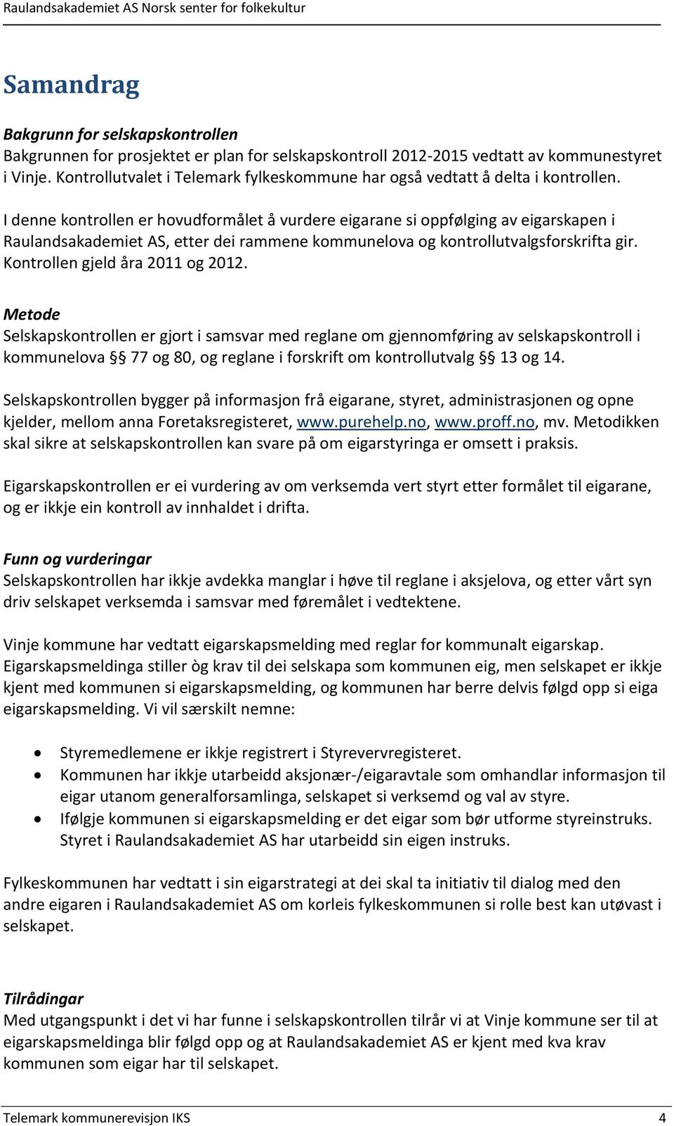 I denne kontrollen er hovudformålet å vurdere eigarane si oppfølging av eigarskapen i Raulandsakademiet AS, etter dei rammene kommunelova og kontrollutvalgsforskrifta gir.