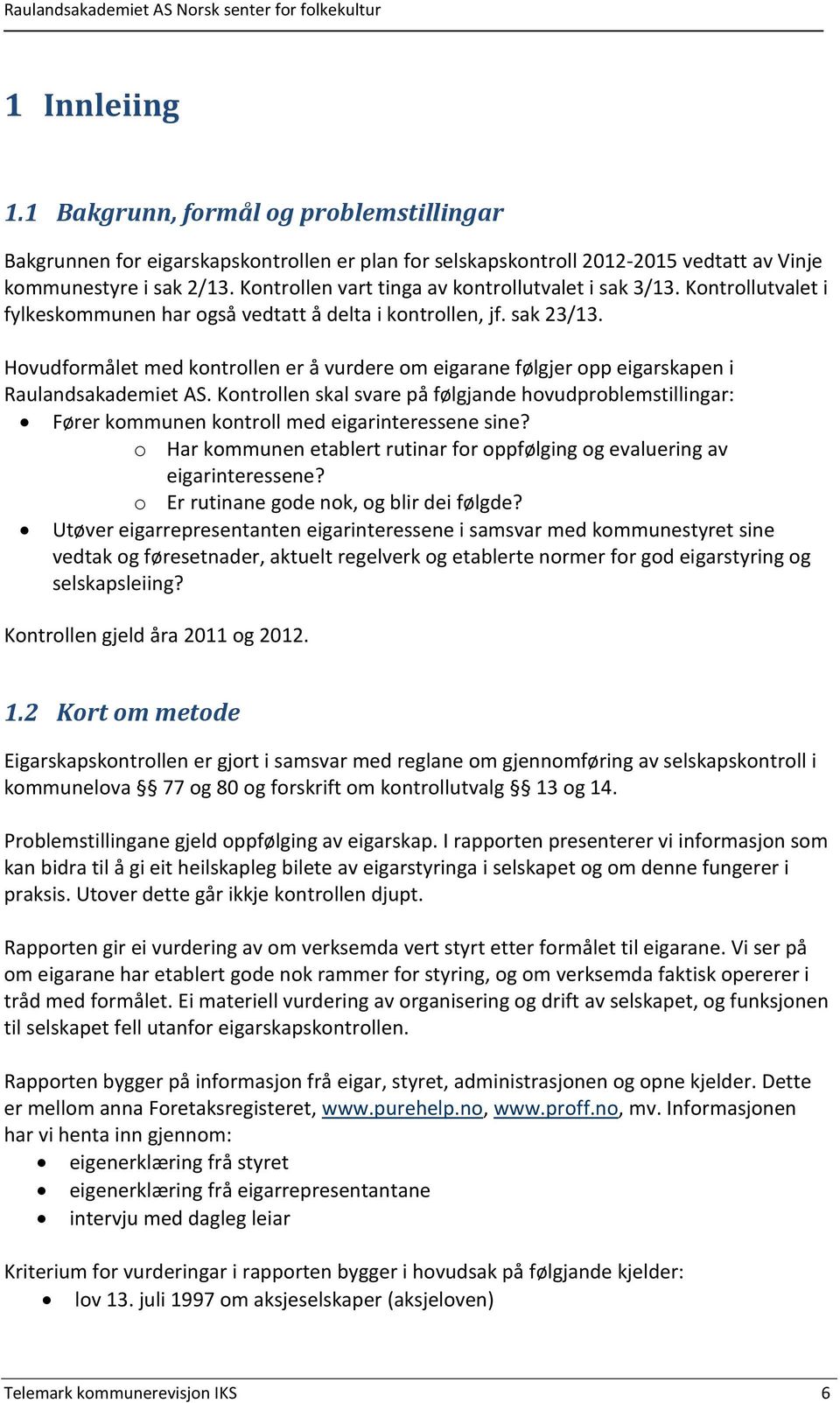 Hovudformålet med kontrollen er å vurdere om eigarane følgjer opp eigarskapen i Raulandsakademiet AS.