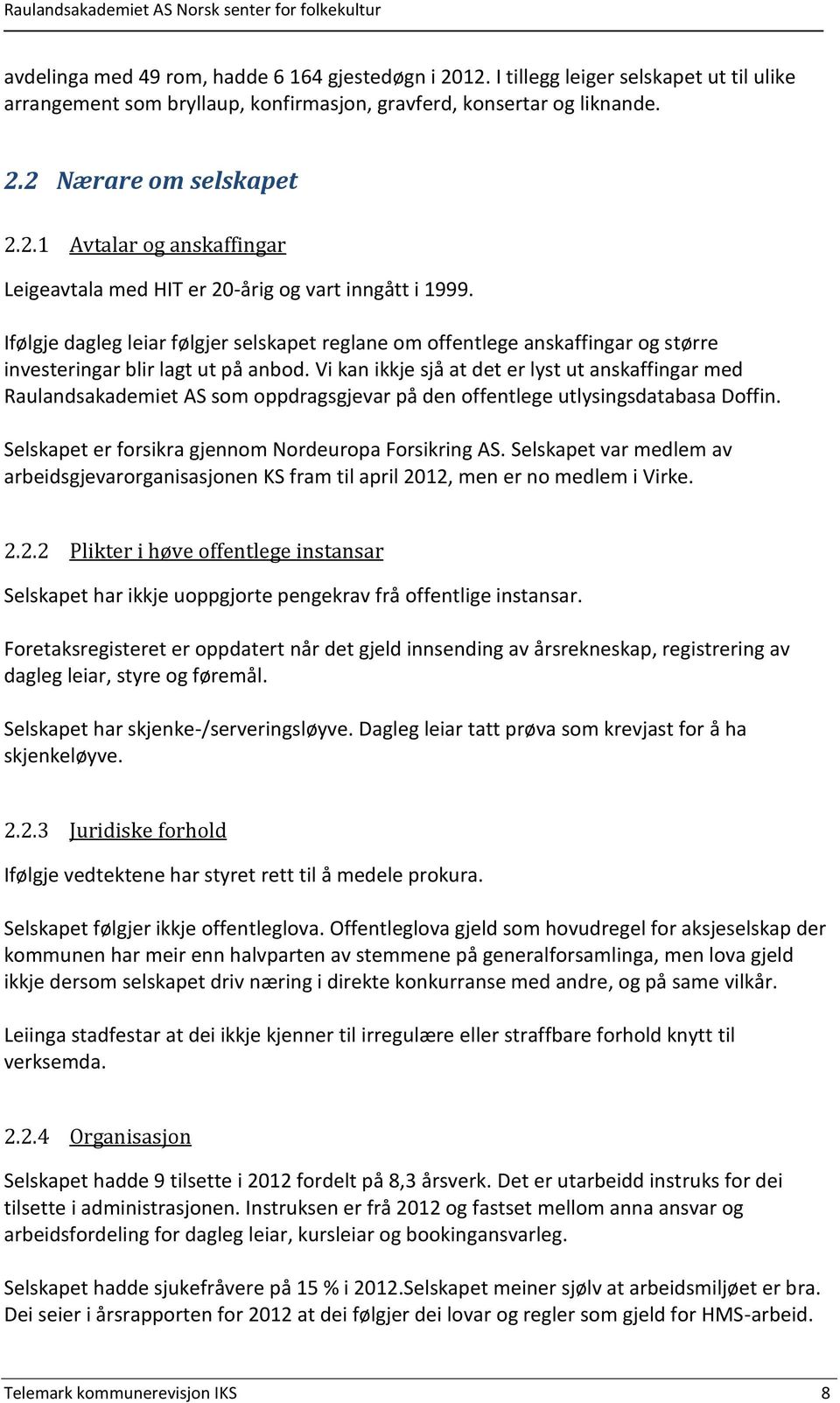 Vi kan ikkje sjå at det er lyst ut anskaffingar med Raulandsakademiet AS som oppdragsgjevar på den offentlege utlysingsdatabasa Doffin. Selskapet er forsikra gjennom Nordeuropa Forsikring AS.