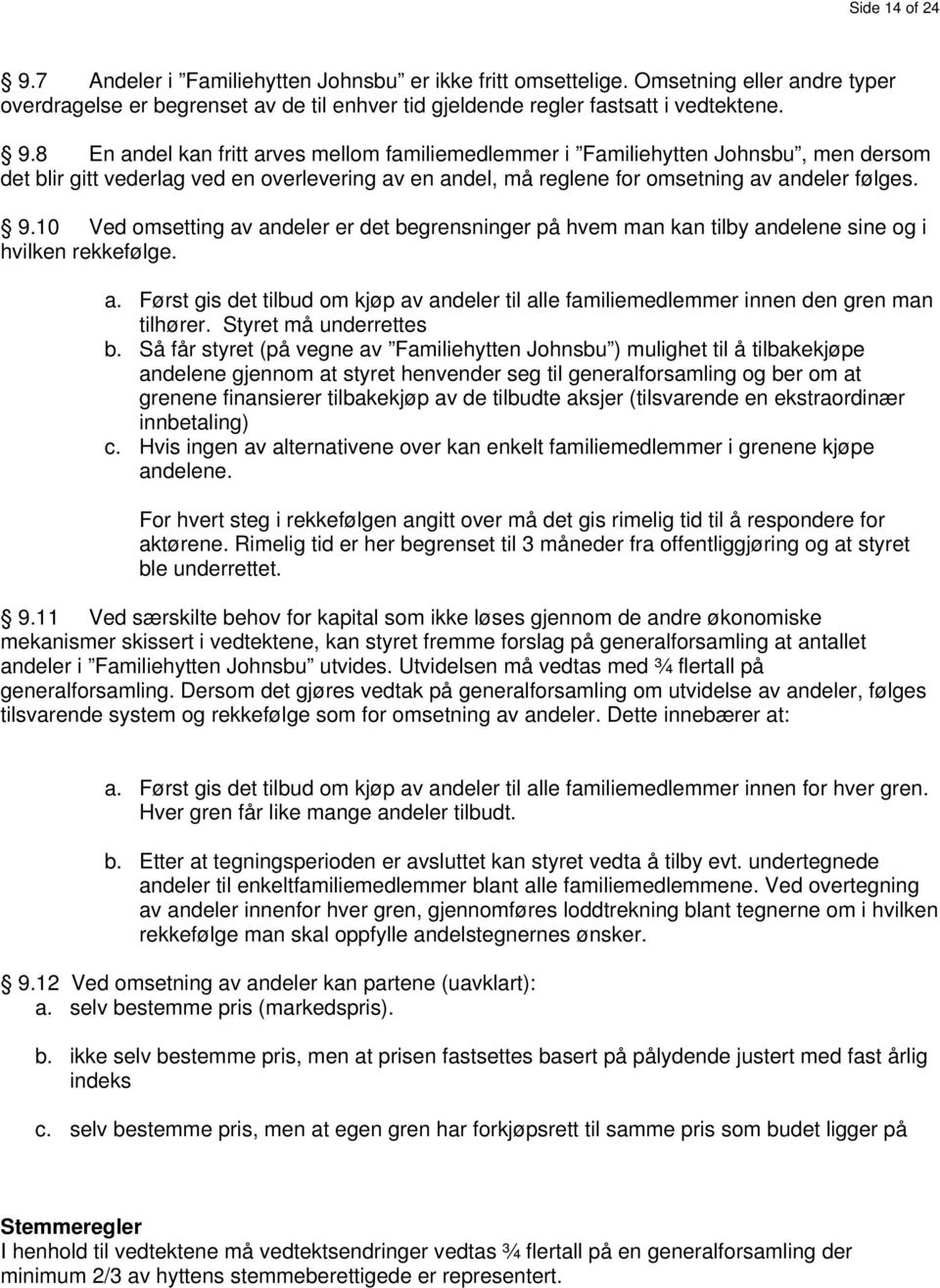 8 En andel kan fritt arves mellom familiemedlemmer i Familiehytten Johnsbu, men dersom det blir gitt vederlag ved en overlevering av en andel, må reglene for omsetning av andeler følges. 9.