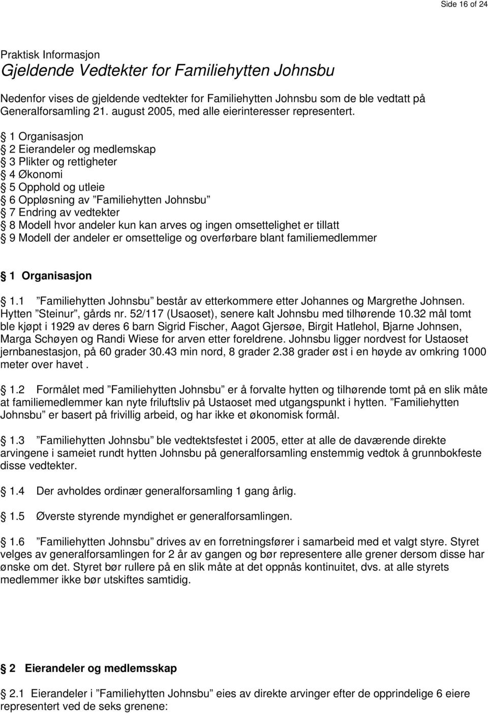 1 Organisasjon 2 Eierandeler og medlemskap 3 Plikter og rettigheter 4 Økonomi 5 Opphold og utleie 6 Oppløsning av Familiehytten Johnsbu 7 Endring av vedtekter 8 Modell hvor andeler kun kan arves og