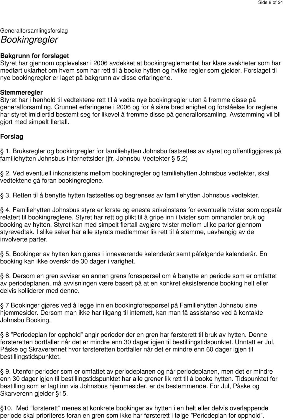 Stemmeregler Styret har i henhold til vedtektene rett til å vedta nye bookingregler uten å fremme disse på generalforsamling.