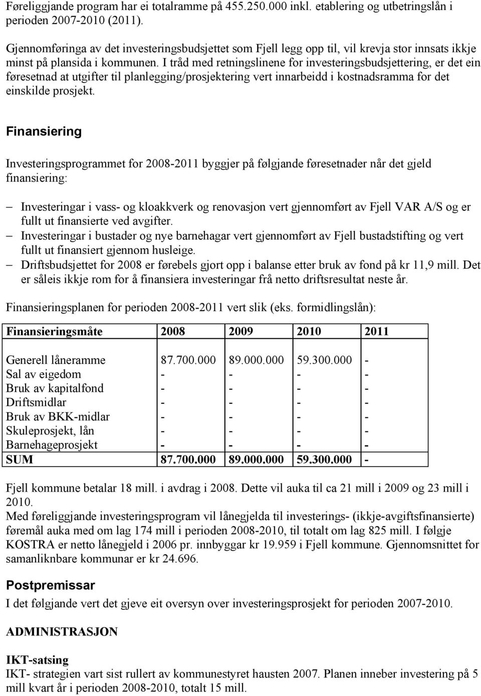 I tråd med retningslinene for investeringsbudsjettering, er det ein føresetnad at utgifter til planlegging/prosjektering vert innarbeidd i kostnadsramma for det einskilde prosjekt.