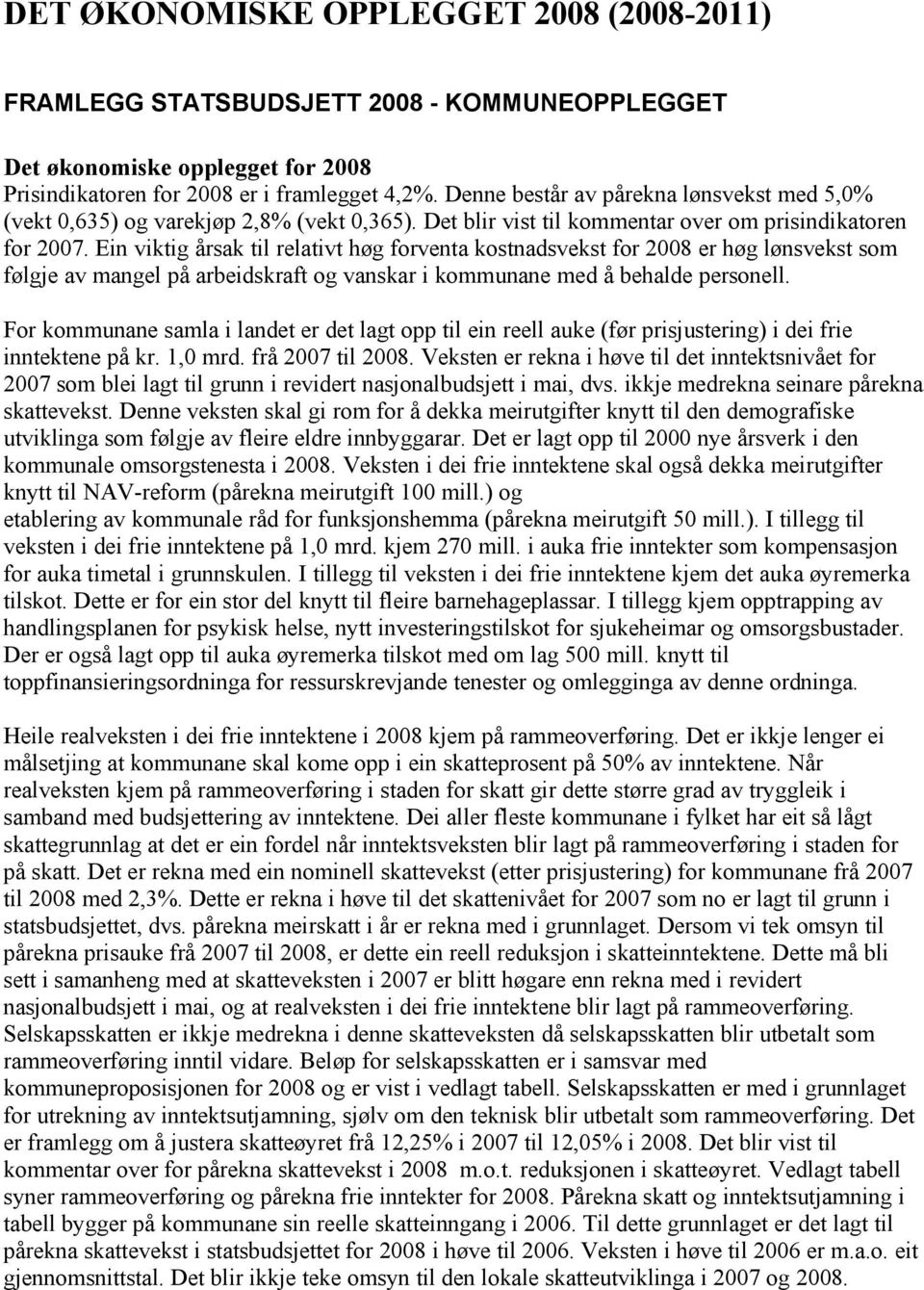 Ein viktig årsak til relativt høg forventa kostnadsvekst for 2008 er høg lønsvekst som følgje av mangel på arbeidskraft og vanskar i kommunane med å behalde personell.