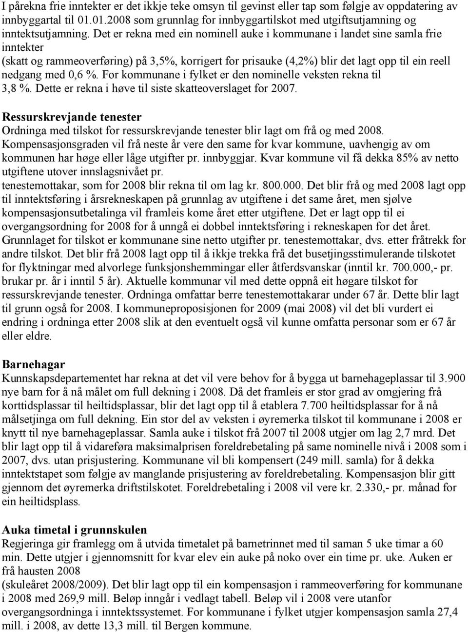 Det er rekna med ein nominell auke i kommunane i landet sine samla frie inntekter (skatt og rammeoverføring) på 3,5%, korrigert for prisauke (4,2%) blir det lagt opp til ein reell nedgang med 0,6 %.