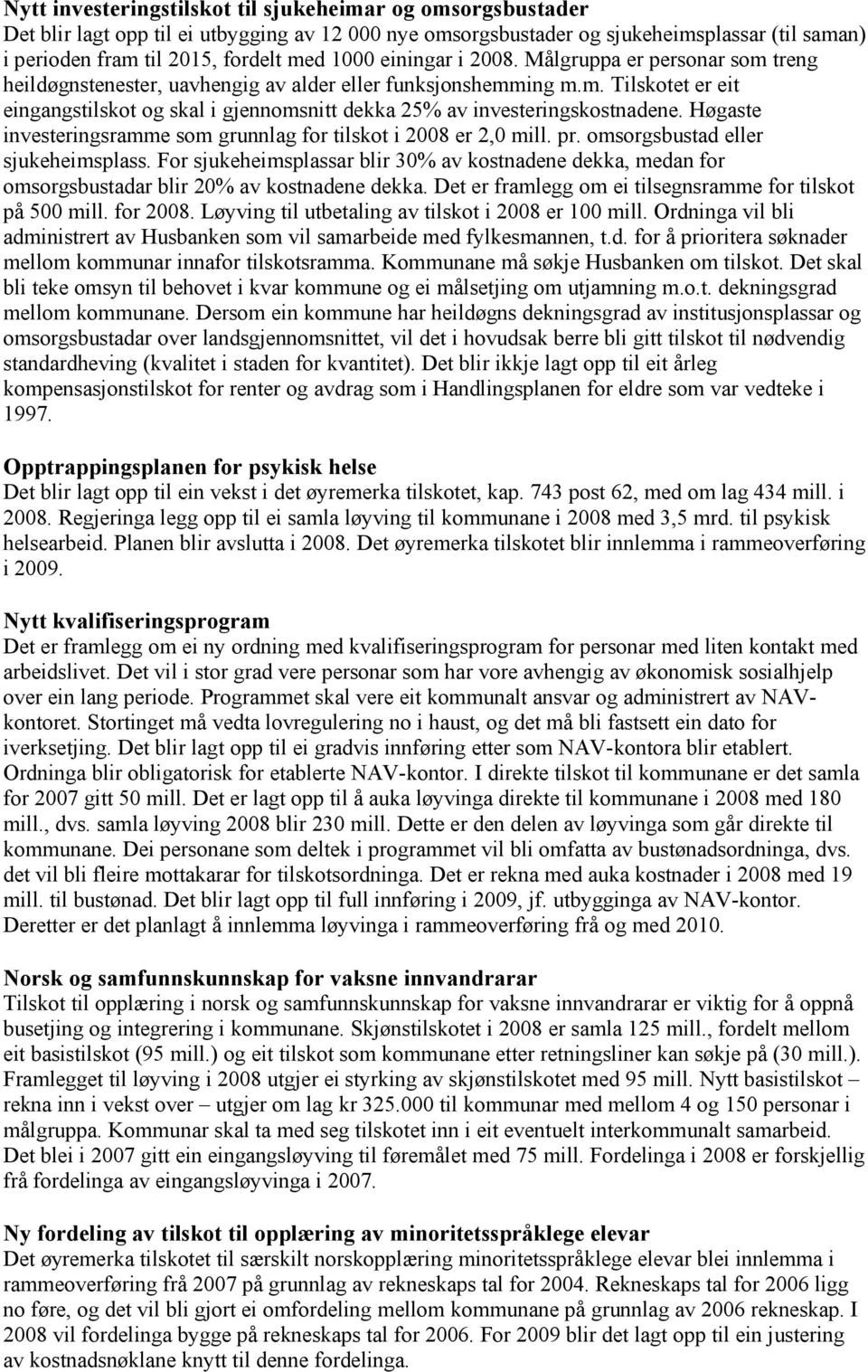 Høgaste investeringsramme som grunnlag for tilskot i 2008 er 2,0 mill. pr. omsorgsbustad eller sjukeheimsplass.