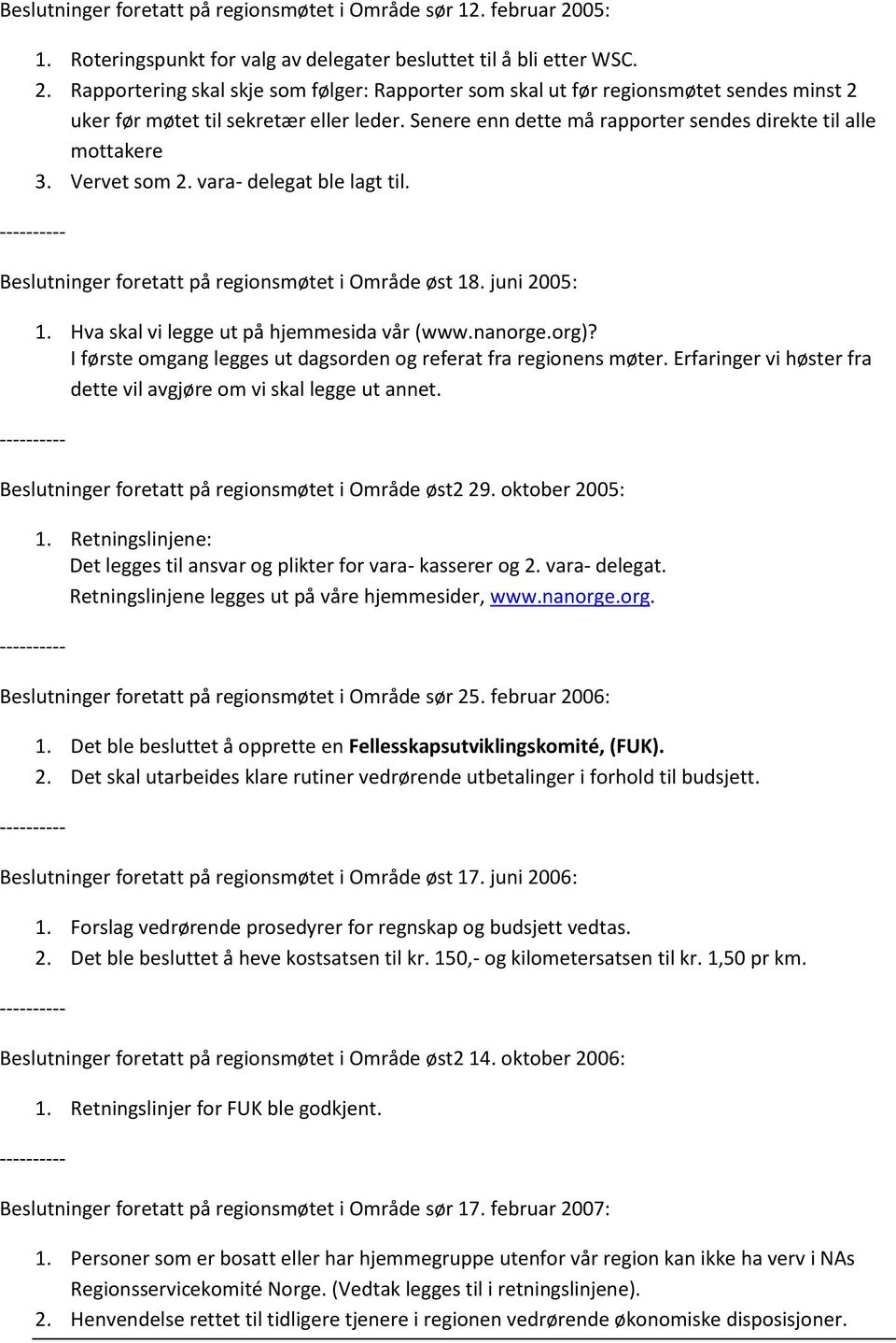 Hva skal vi legge ut på hjemmesida vår (www.nanorge.org)? I første omgang legges ut dagsorden og referat fra regionens møter. Erfaringer vi høster fra dette vil avgjøre om vi skal legge ut annet.