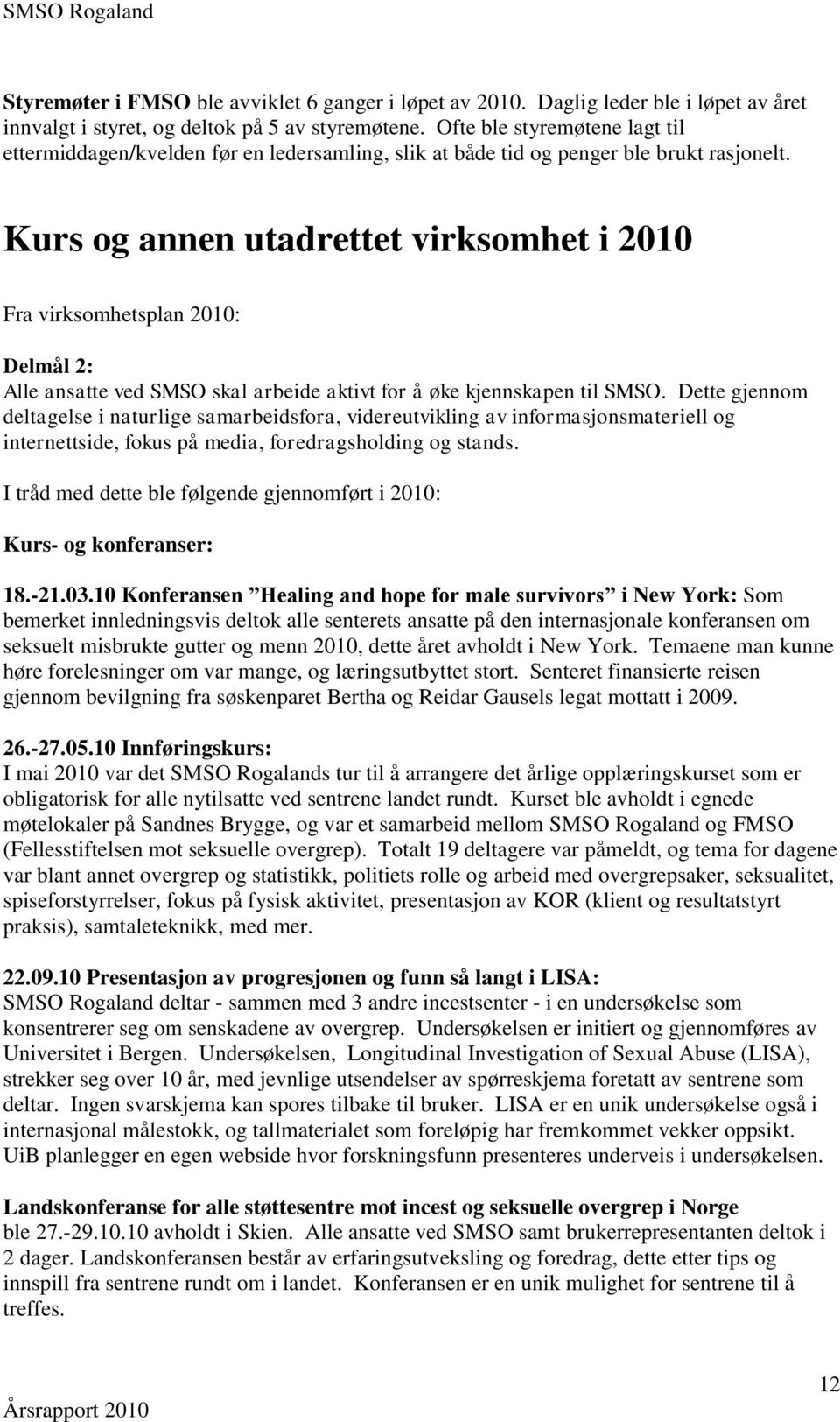 Kurs og annen utadrettet virksomhet i 2010 Fra virksomhetsplan 2010: Delmål 2: Alle ansatte ved SMSO skal arbeide aktivt for å øke kjennskapen til SMSO.