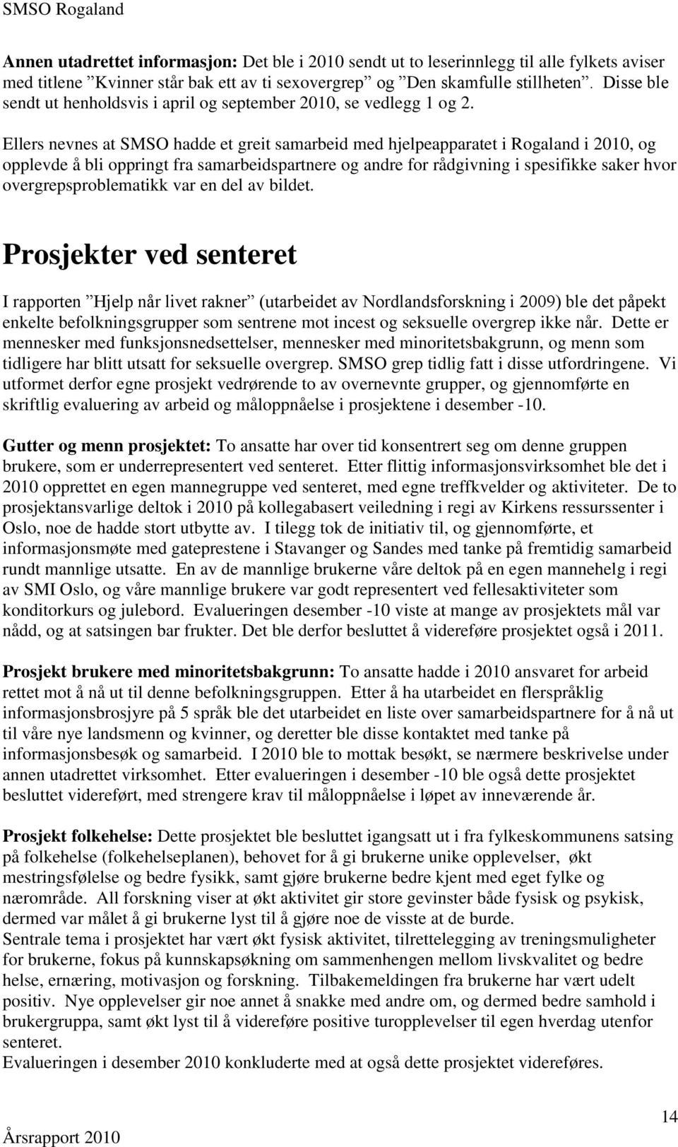 Ellers nevnes at SMSO hadde et greit samarbeid med hjelpeapparatet i Rogaland i 2010, og opplevde å bli oppringt fra samarbeidspartnere og andre for rådgivning i spesifikke saker hvor