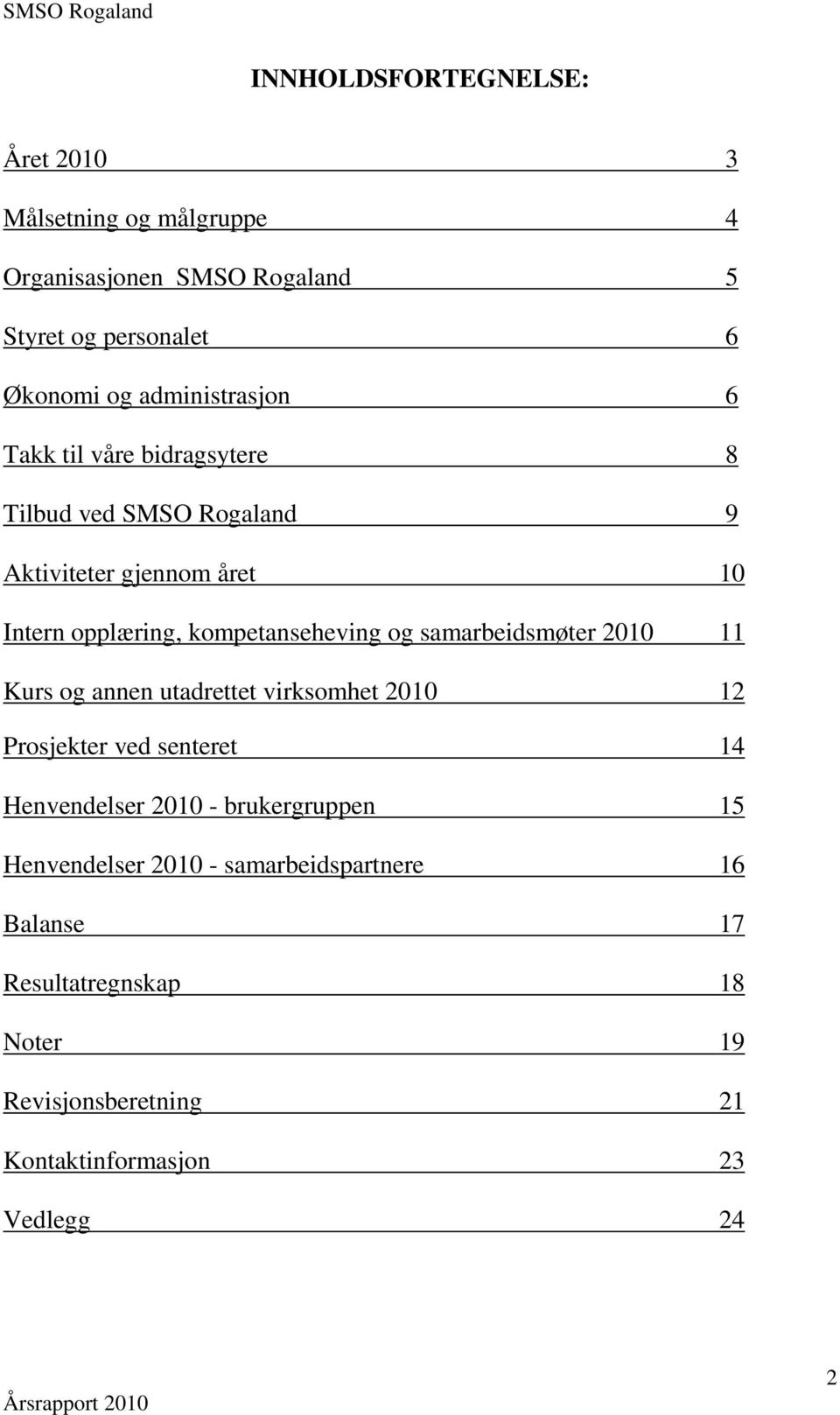 kompetanseheving og samarbeidsmøter 2010 11 Kurs og annen utadrettet virksomhet 2010 12 Prosjekter ved senteret 14 Henvendelser 2010