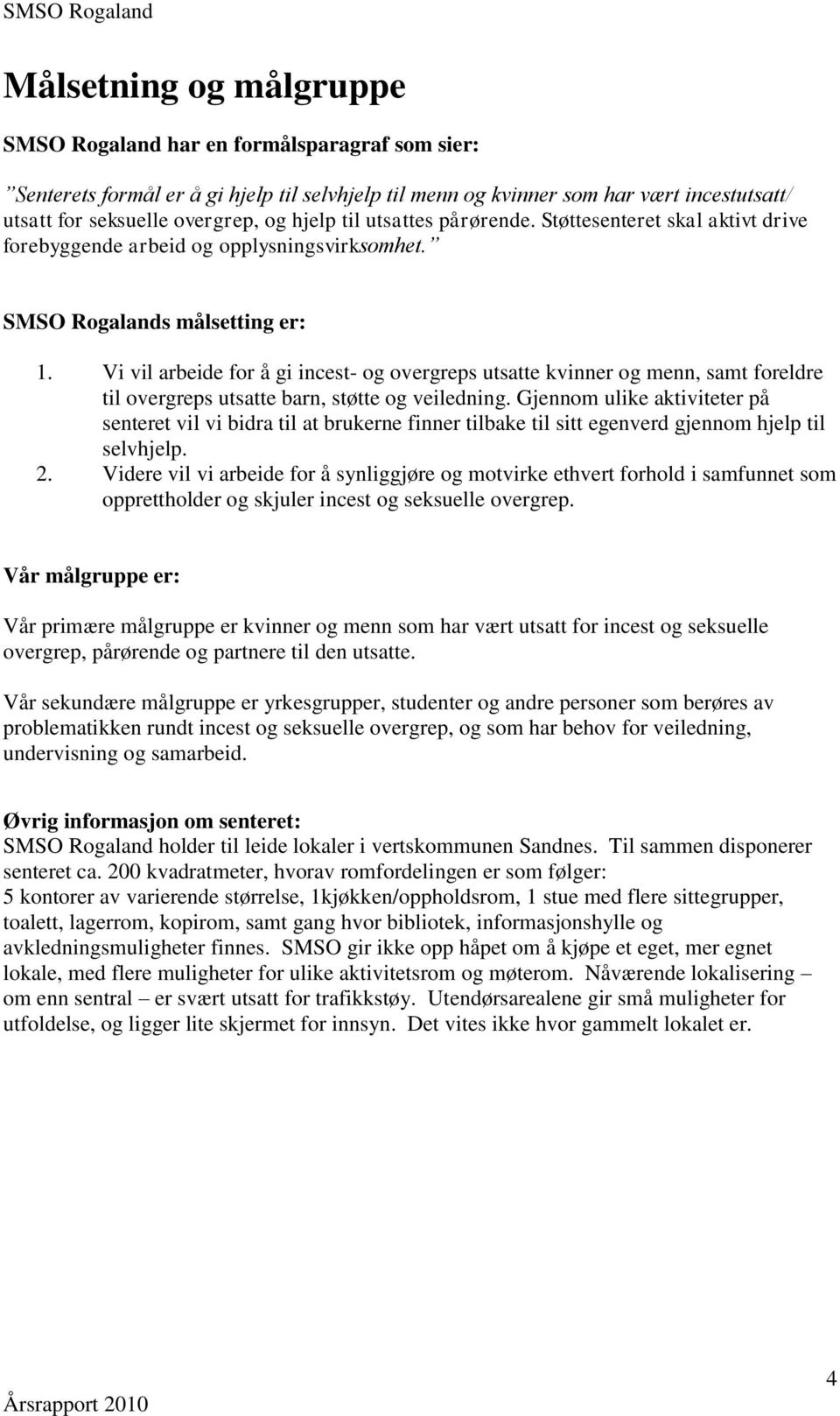 Vi vil arbeide for å gi incest- og overgreps utsatte kvinner og menn, samt foreldre til overgreps utsatte barn, støtte og veiledning.