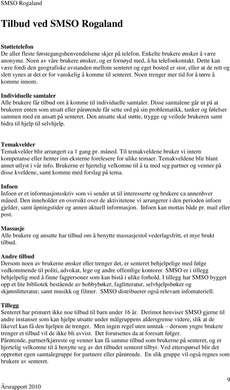 Dette kan være fordi den geografiske avstanden mellom senteret og eget bosted er stor, eller at de rett og slett synes at det er for vanskelig å komme til senteret.