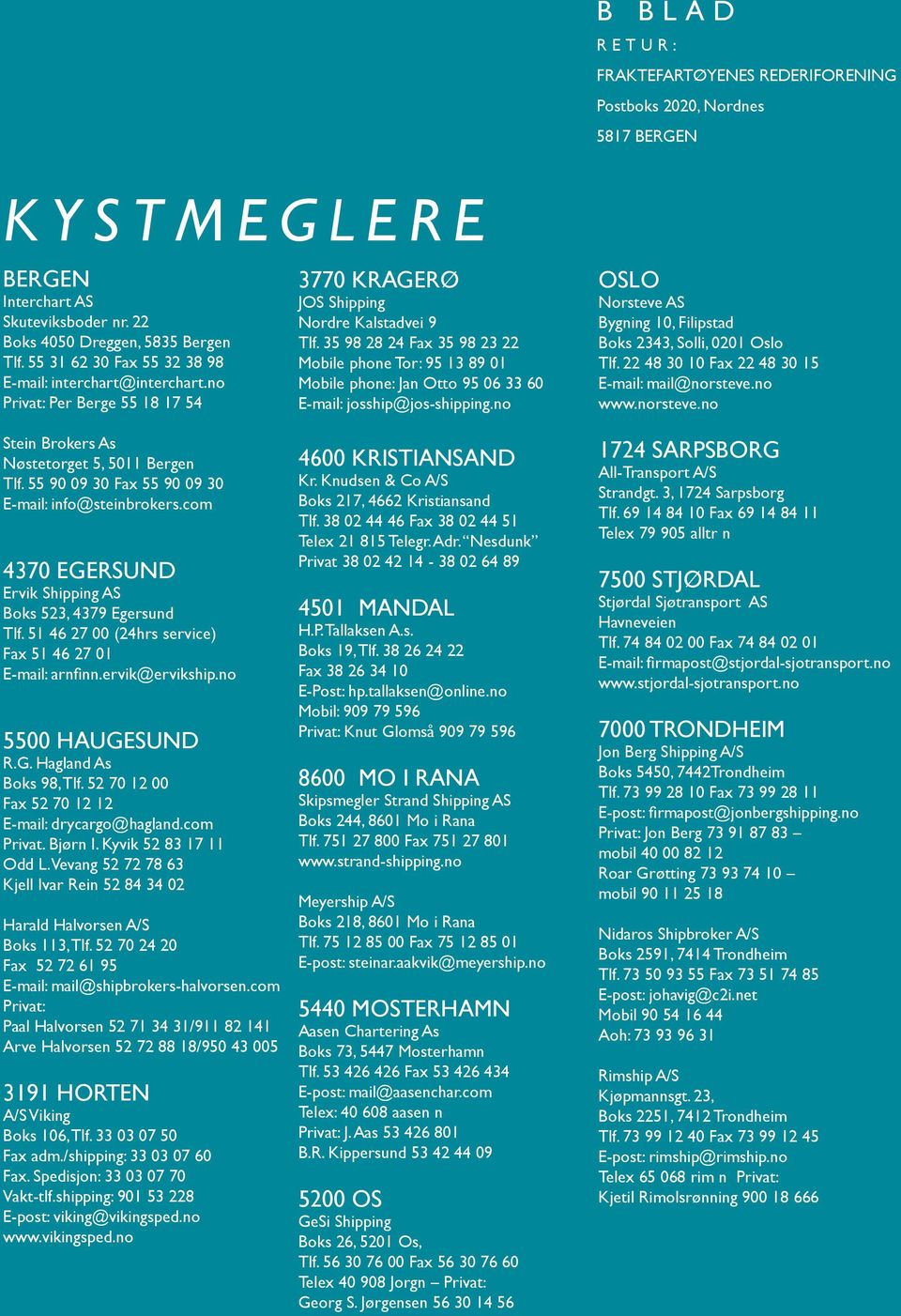 35 98 28 24 Fax 35 98 23 22 Mobile phone Tor: 95 13 89 01 Mobile phone: Jan Otto 95 06 33 60 E-mail: josship@jos-shipping.no OSLO Norsteve AS Bygning 10, Filipstad Boks 2343, Solli, 0201 Oslo Tlf.