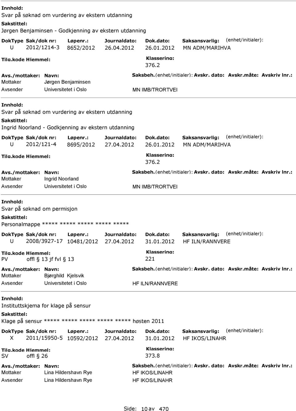 : Mottaker Jørgen Benjaminsen niversitetet i Oslo MN MB/TRORTVE Svar på søknad om vurdering av ekstern utdanning ngrid Noorland - Godkjenning av ekstern utdanning 2012/121-4 8695/2012 26.01.2012 376.