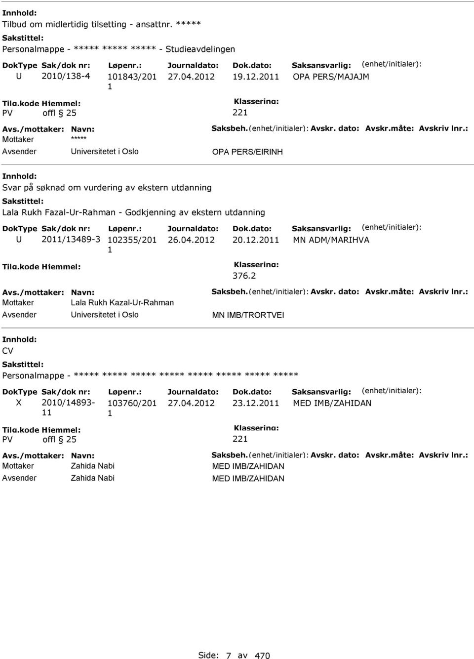 : niversitetet i Oslo OPA PERS/ERNH Svar på søknad om vurdering av ekstern utdanning Lala Rukh Fazal-r-Rahman - Godkjenning av ekstern utdanning 2011/13489-3 102355/201 1 20.12.2011 MN ADM/MARHVA 376.