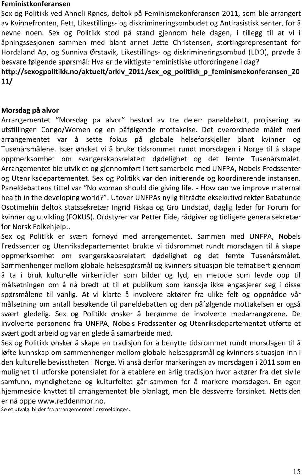 Sex og Politikk stod på stand gjennom hele dagen, i tillegg til at vi i åpningssesjonen sammen med blant annet Jette Christensen, stortingsrepresentant for Hordaland Ap, og Sunniva Ørstavik,