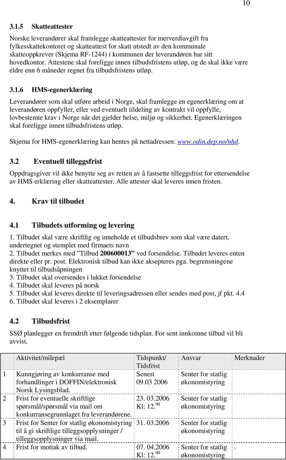 6 HMS-egenerklæring Leverandører sm skal utføre arbeid i Nrge, skal framlegge en egenerklæring m at leverandøren ppfyller, eller ved eventuelt tildeling av kntrakt vil ppfylle, lvbestemte krav i Nrge