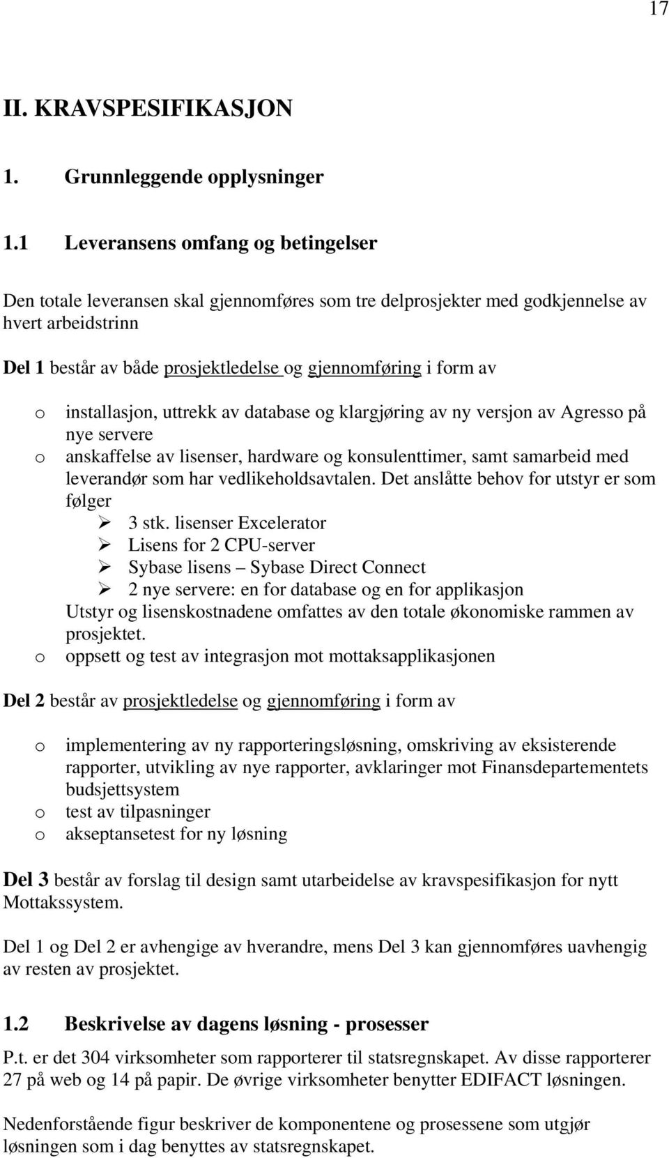 installasjn, uttrekk av database g klargjøring av ny versjn av Agress på nye servere anskaffelse av lisenser, hardware g knsulenttimer, samt samarbeid med leverandør sm har vedlikehldsavtalen.