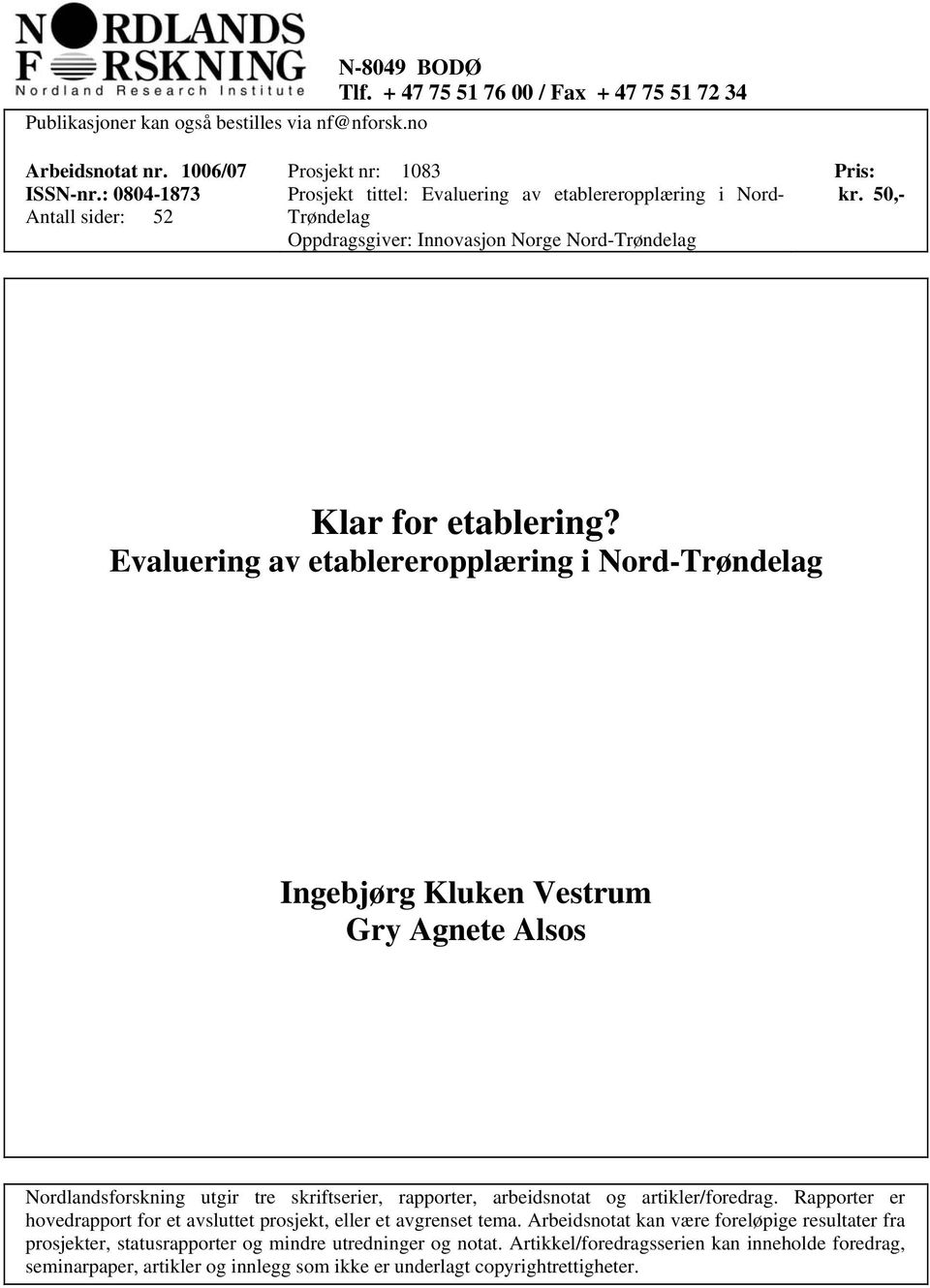 Evaluering av etablereropplæring i Nord-Trøndelag Ingebjørg Kluken Vestrum Gry Agnete Alsos Nordlandsforskning utgir tre skriftserier, rapporter, arbeidsnotat og artikler/foredrag.