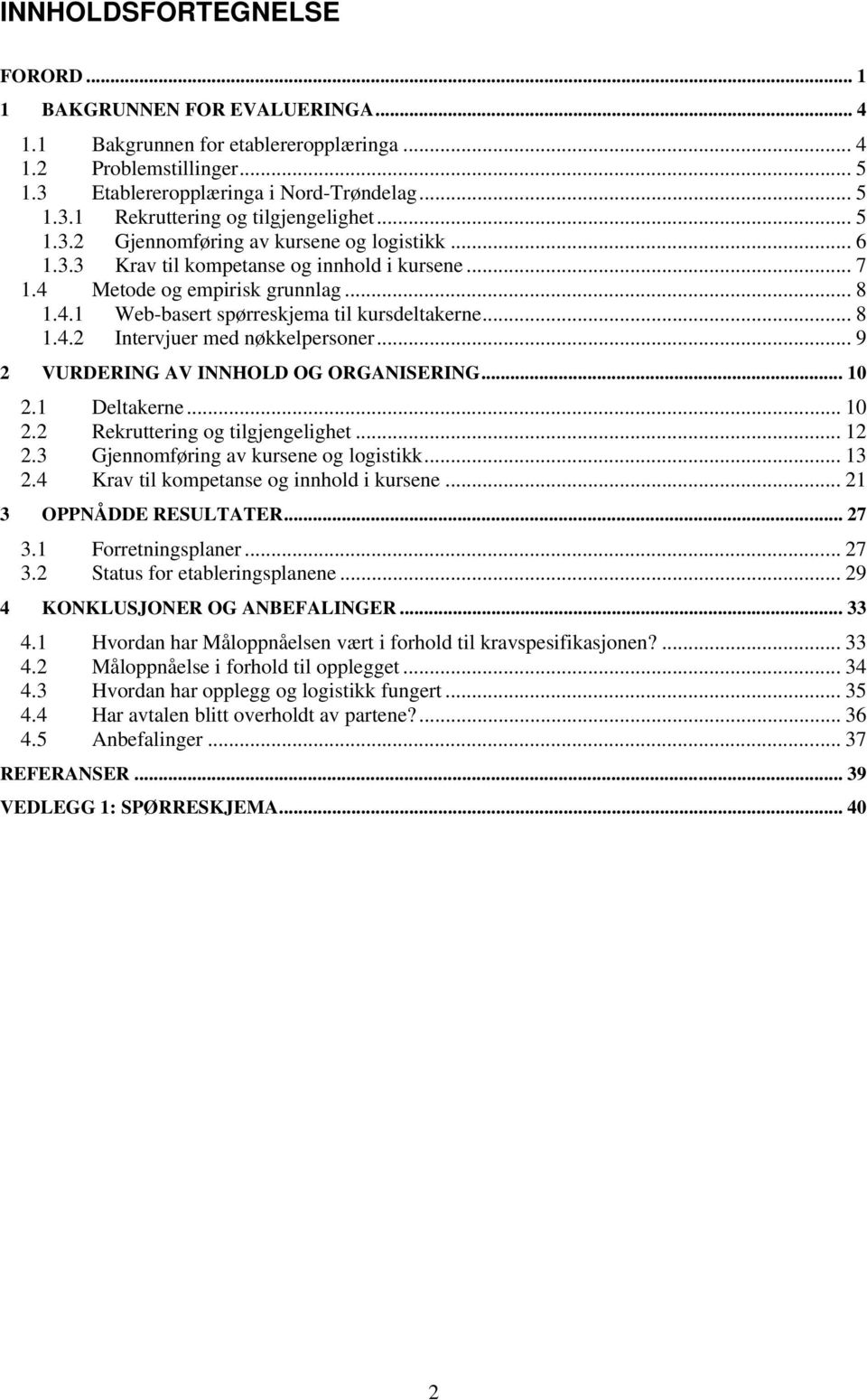 .. 9 2 VURDERING AV INNHOLD OG ORGANISERING... 10 2.1 Deltakerne... 10 2.2 Rekruttering og tilgjengelighet... 12 2.3 Gjennomføring av kursene og logistikk... 13 2.