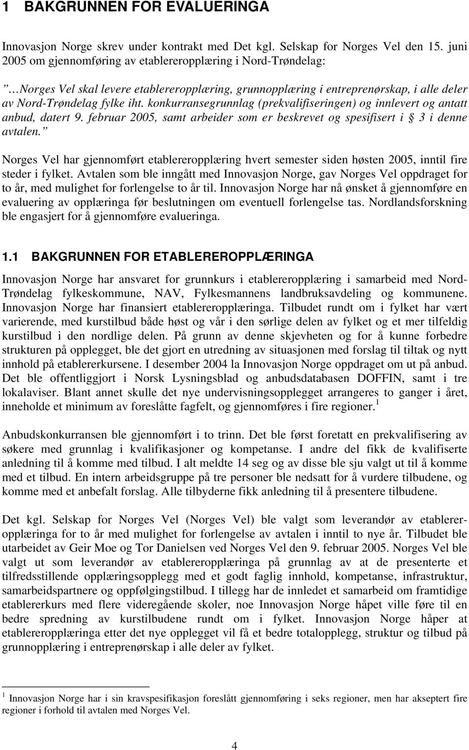 konkurransegrunnlag (prekvalifiseringen) og innlevert og antatt anbud, datert 9. februar 2005, samt arbeider som er beskrevet og spesifisert i 3 i denne avtalen.