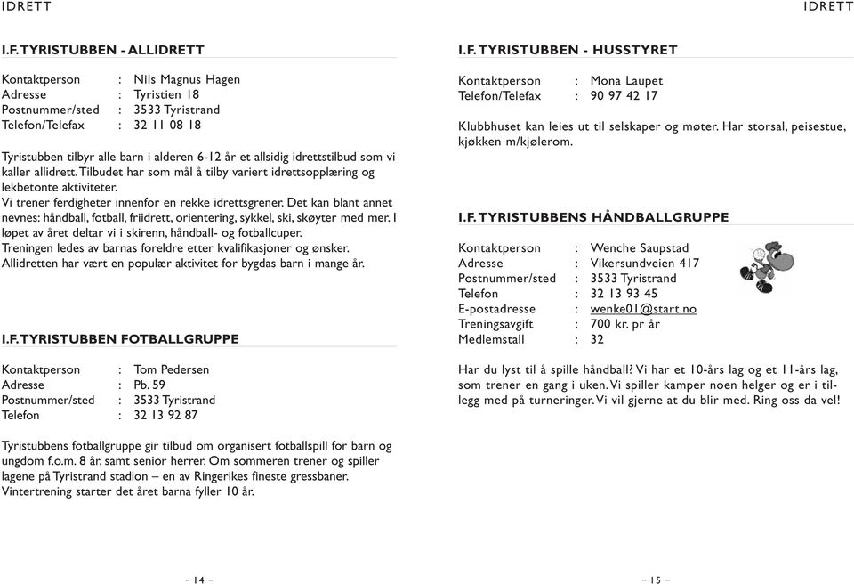 allidrett.tilbudet har som mål å tilby variert idrettsopplæring og lekbetonte aktiviteter. Vi trener ferdigheter innenfor en rekke idrettsgrener.