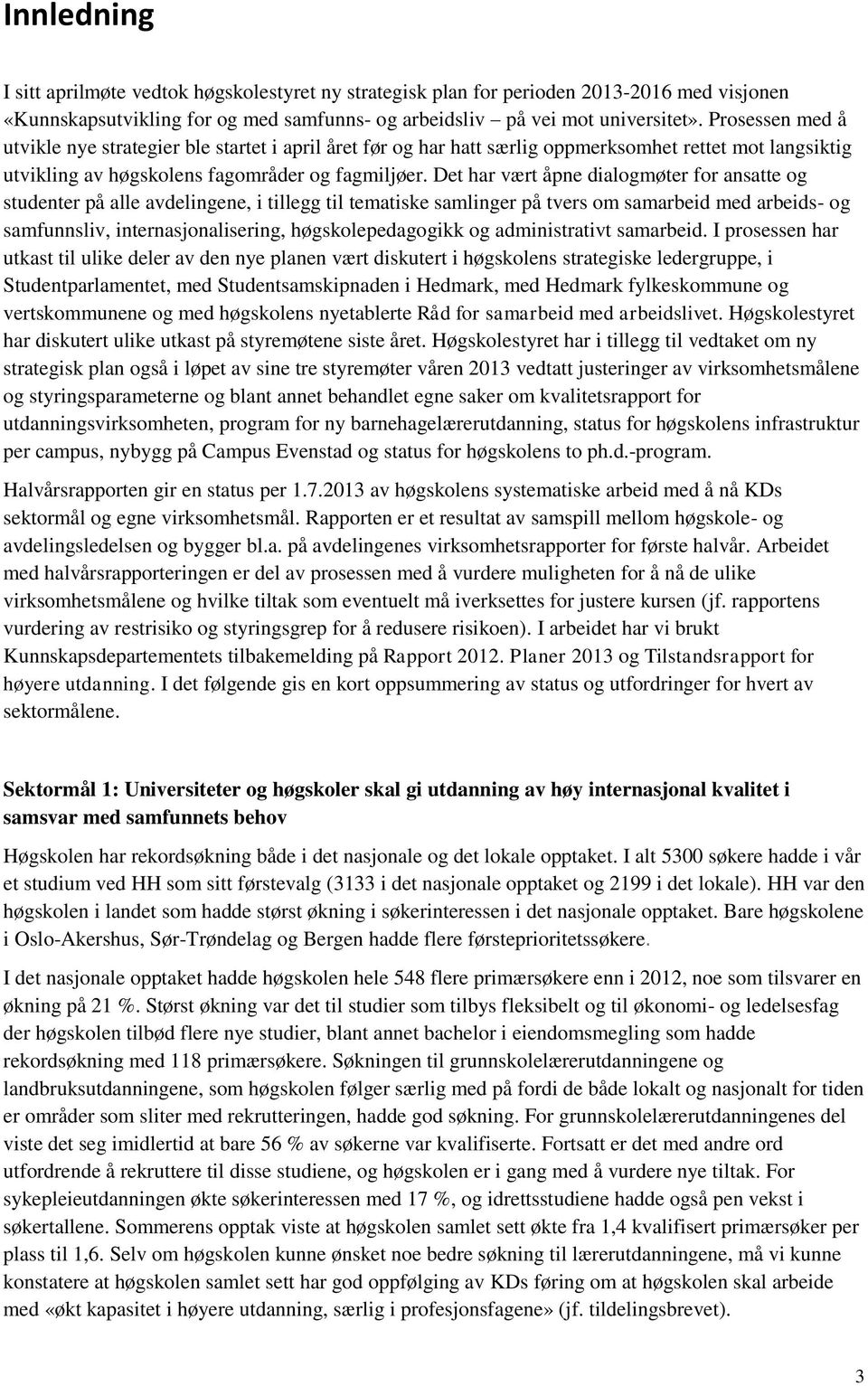 Det har vært åpne dialogmøter for ansatte og studenter på alle avdelingene, i tillegg til tematiske samlinger på tvers om samarbeid med arbeids- og samfunnsliv, internasjonalisering,